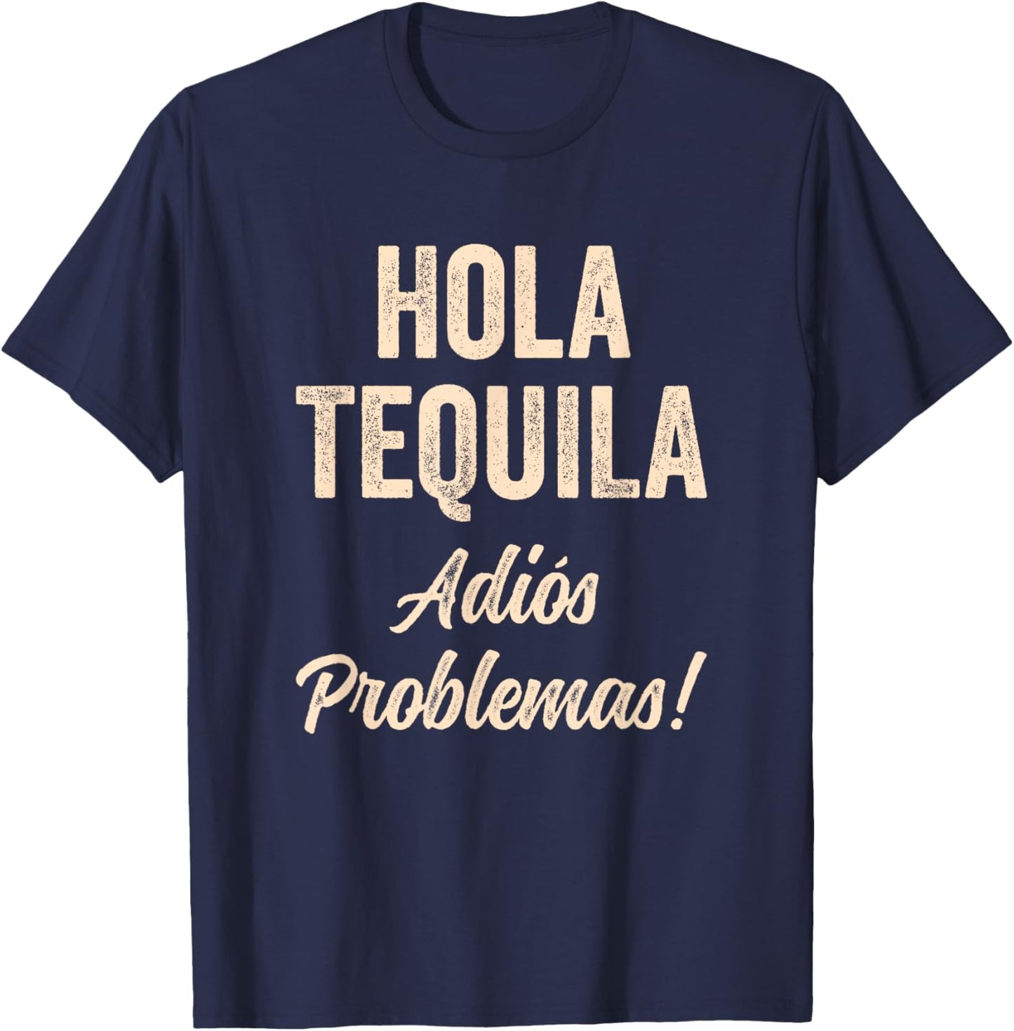 Hola Tequila Adios Problemas Hi Tequila Bye Problems Funny T-Shirt - T-Shirt | Navy