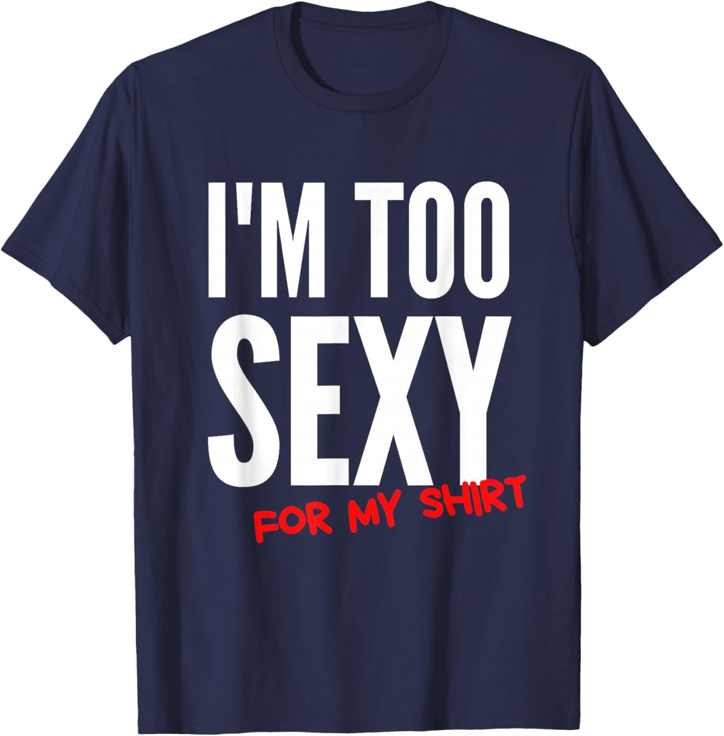 I'm Too Sexy For My Shirt Funny T-Shirt - T-Shirt | Navy