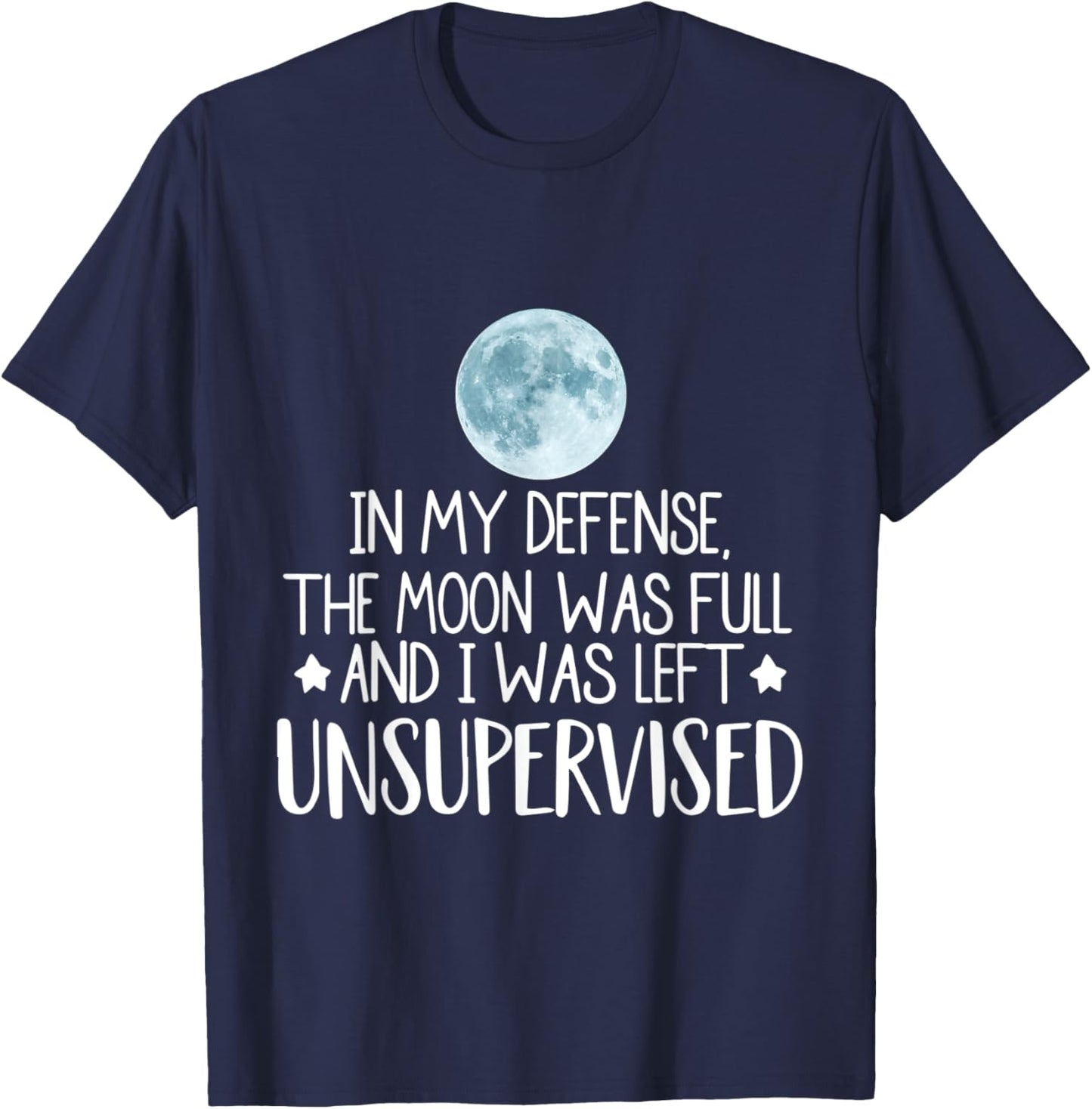 In My Defense The Moon Was Full And I Was Left Unsupervised T-Shirt - T-Shirt | Navy