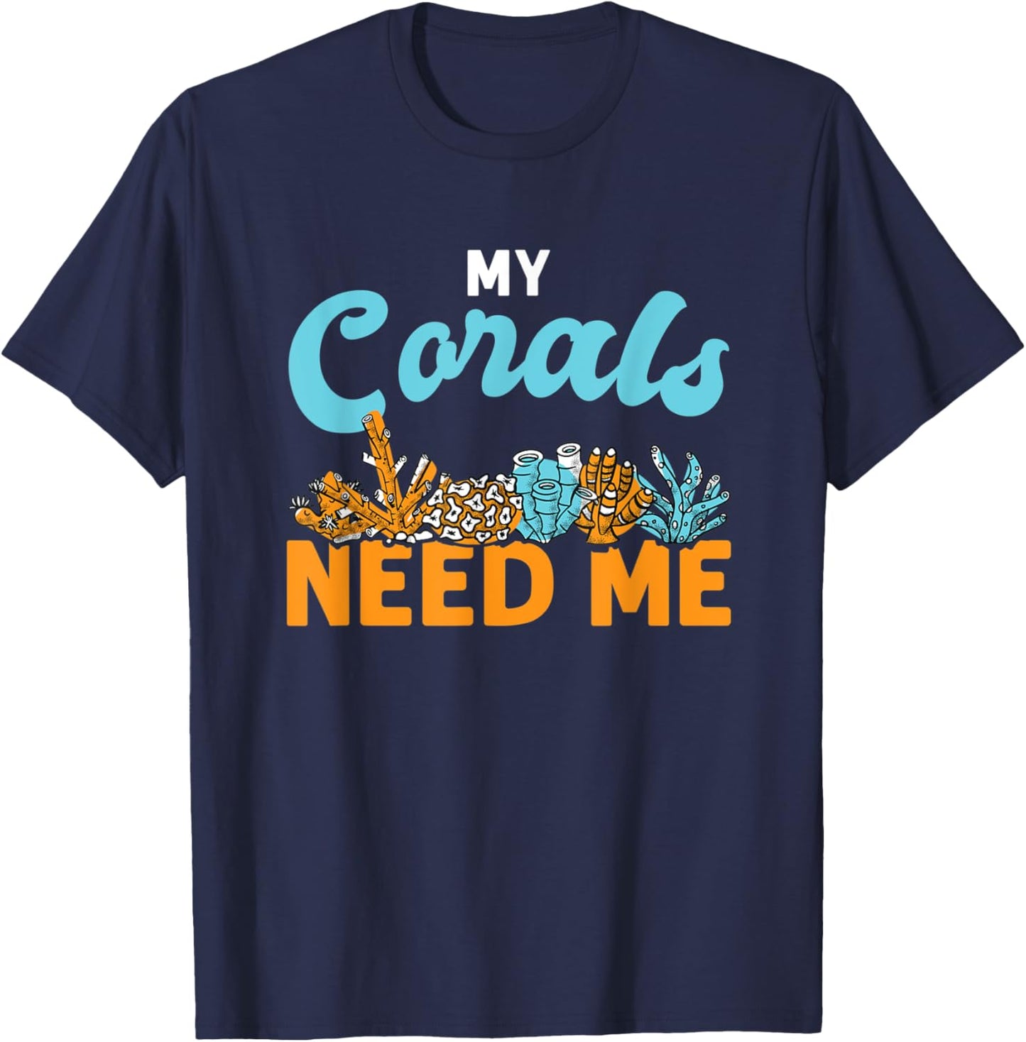 My Corals Need Me Reef Ocean Love T-Shirt - T-Shirt | Navy