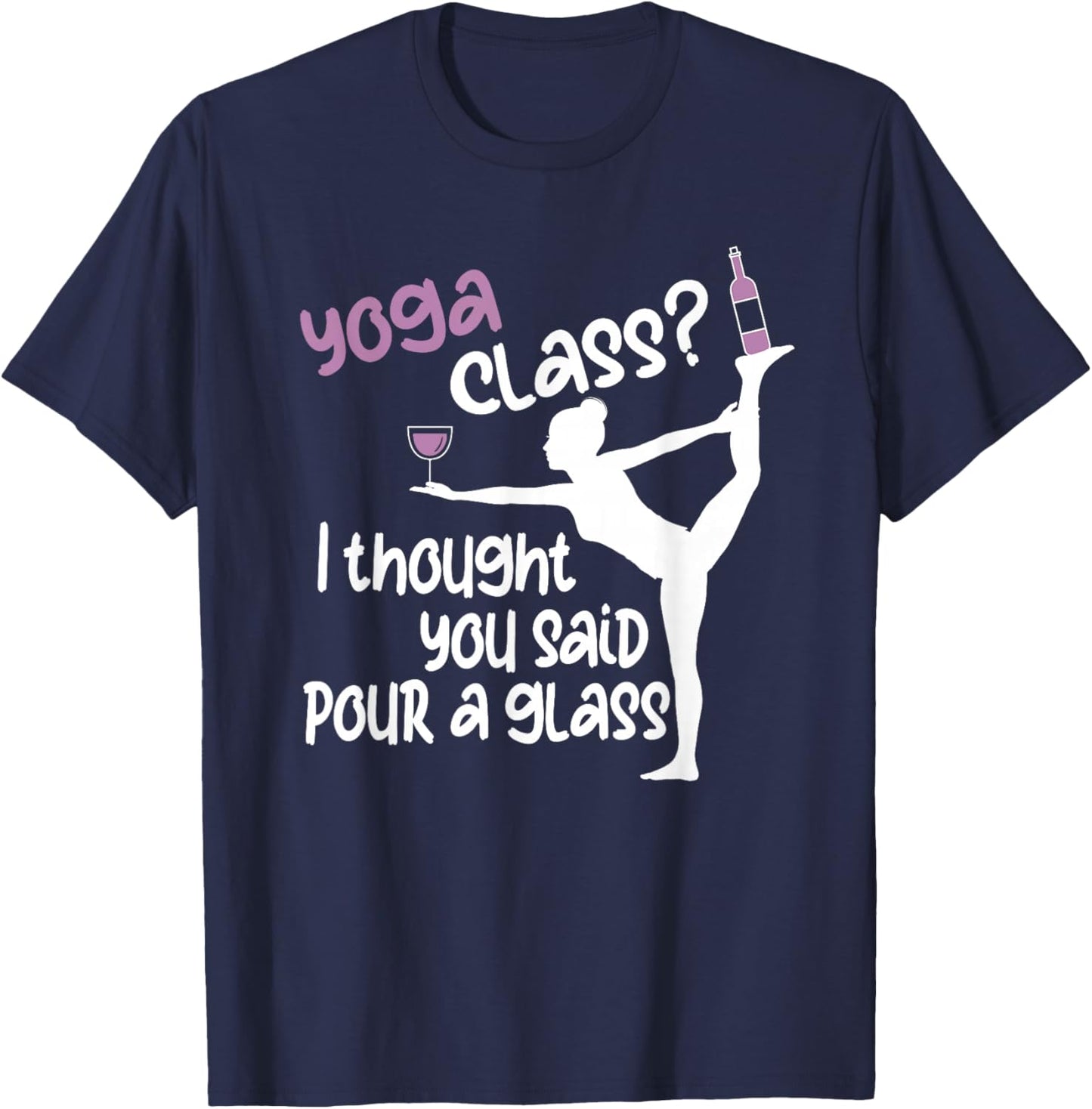 Funny Yoga - Yoga Class? I Thought You Said Pour A Glass T-Shirt - T-Shirt | Navy