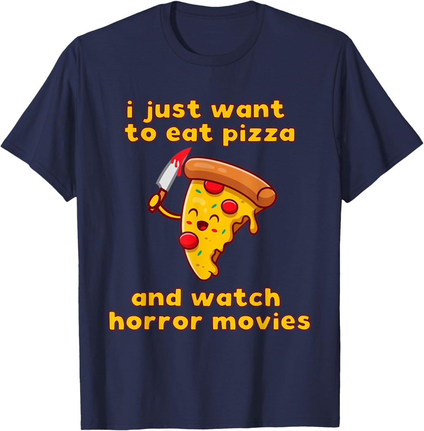 I Just Want To Eat Pizza And Watch Horror Movies T-Shirt - T-Shirt | Navy