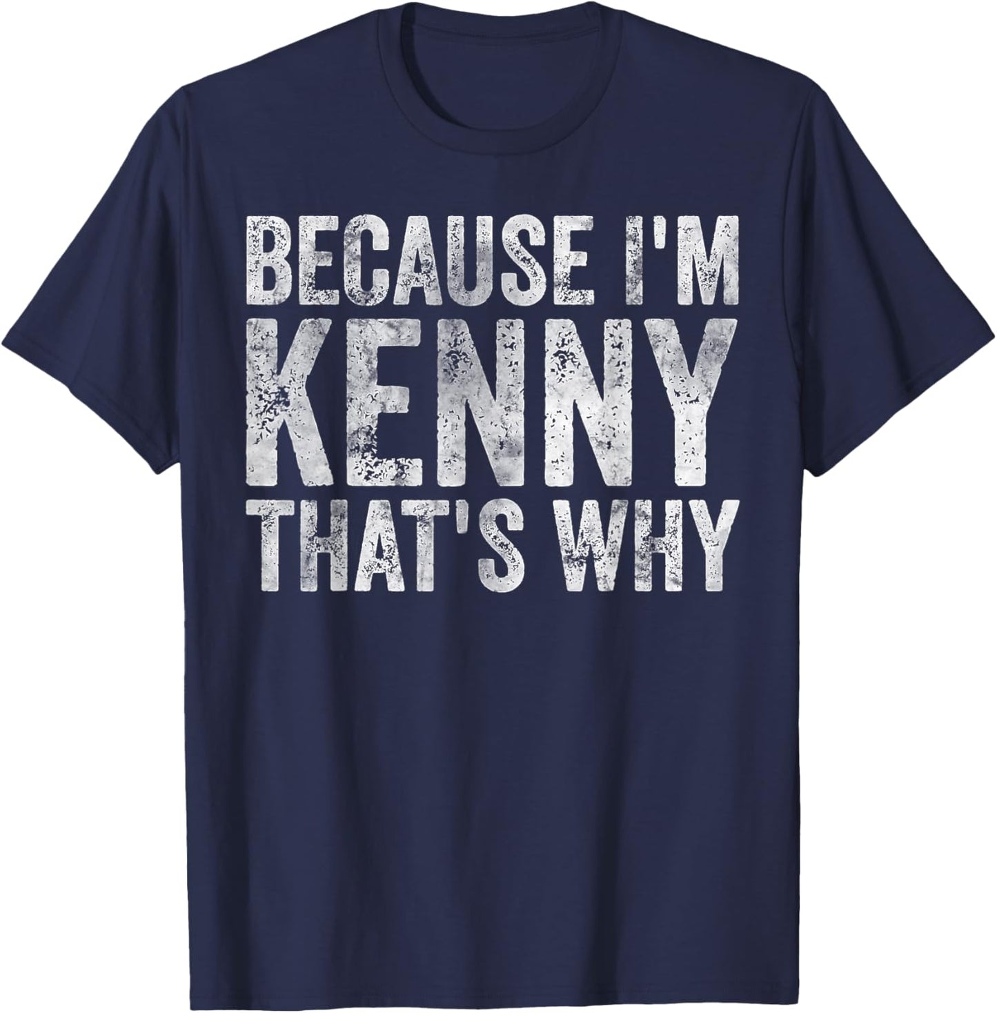 Funny Personalized Name Shirt Because I'm Kenny That's Why T-Shirt - T-Shirt | Navy