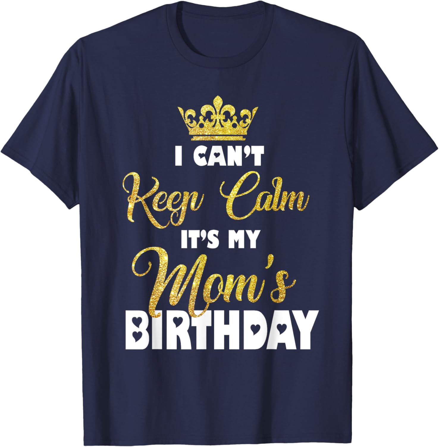 I Can't Keep Calm It's My Mom's Birthday T-Shirt - T-Shirt | Navy