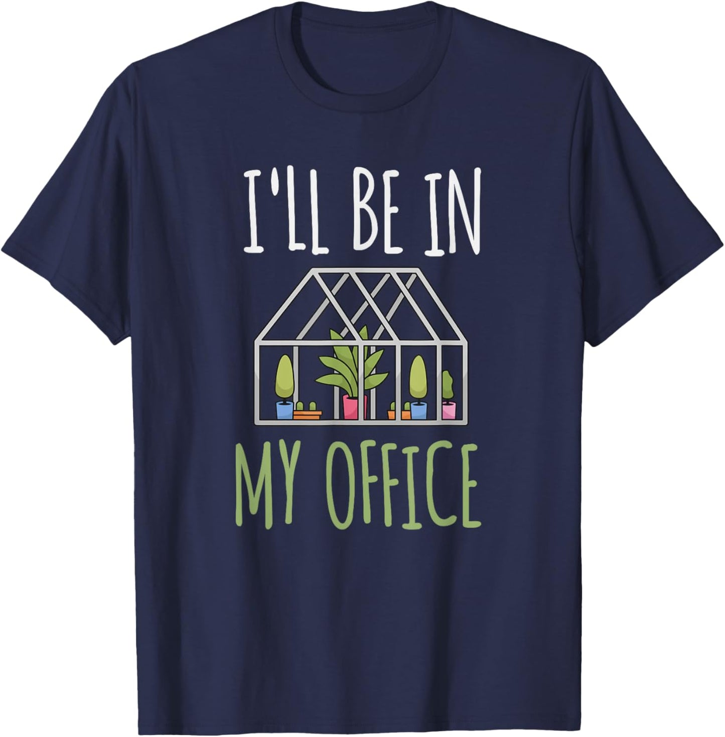 I'll Be In My Office Garden - Funny Greenhouse Gardening T-Shirt - T-Shirt | Navy