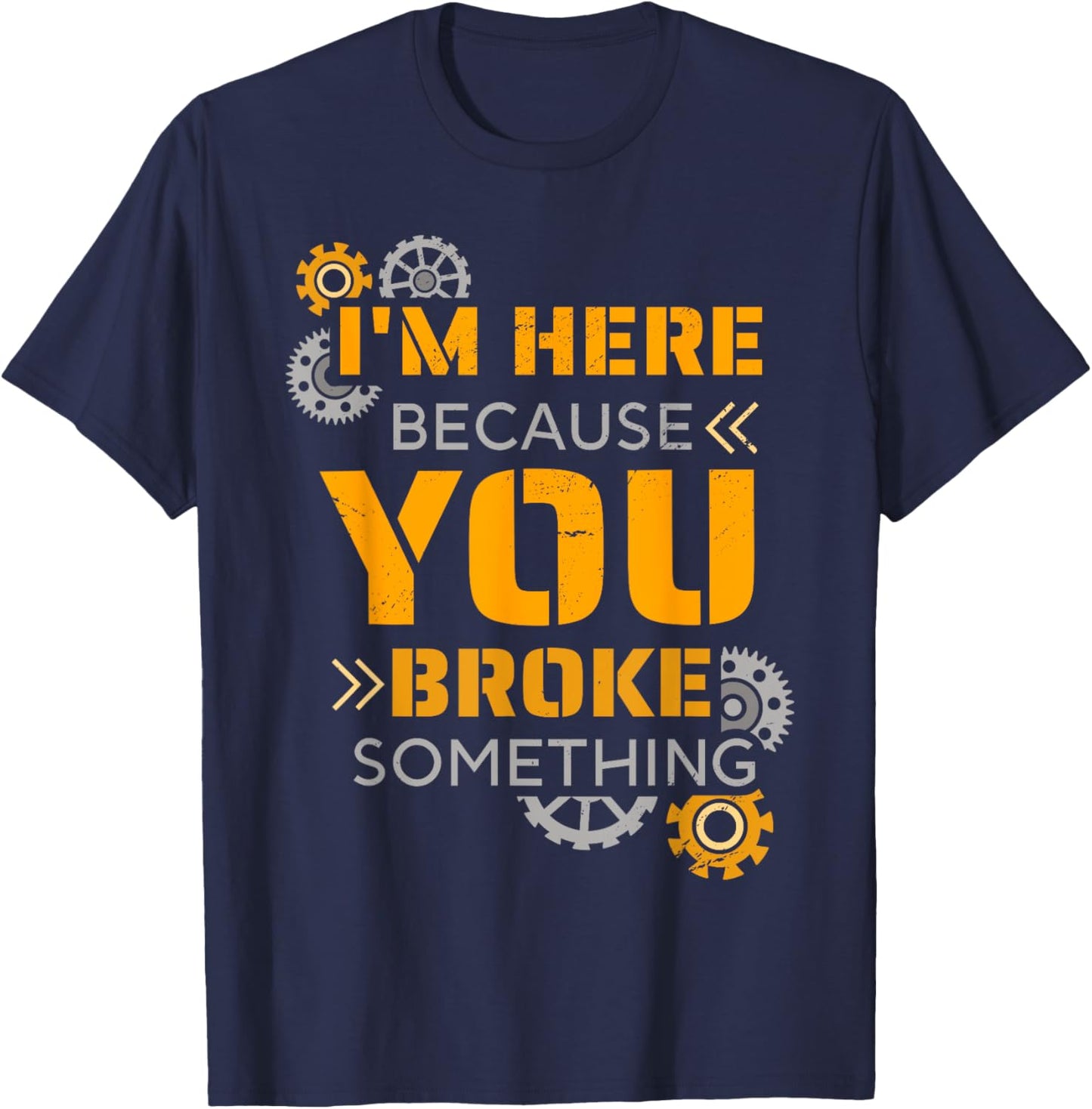 I Am Here Because You Broke Something T-Shirt - T-Shirt | Navy