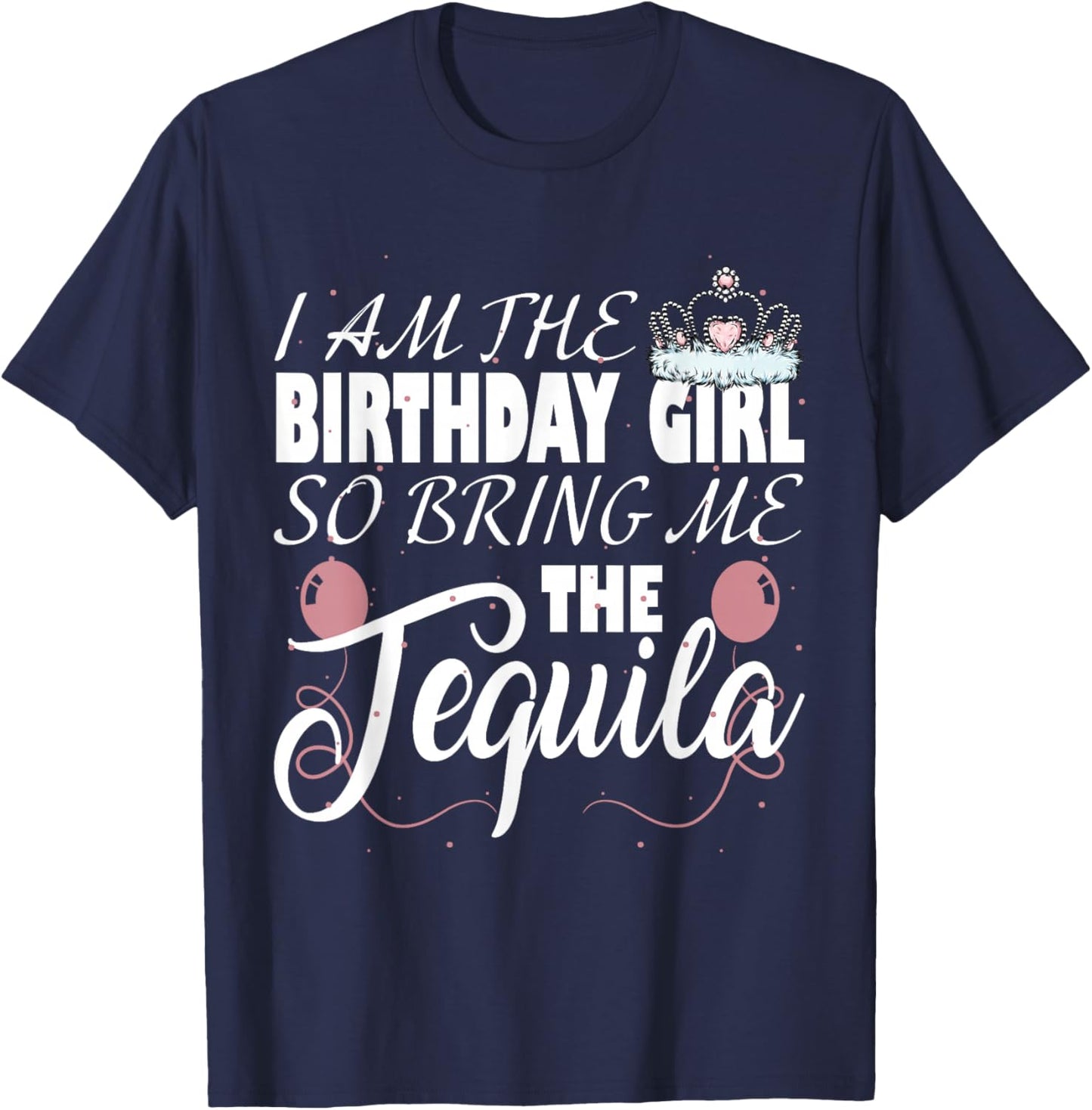 I am The Birthday Girl so Bring me The Tequila T-Shirt - T-Shirt | Navy