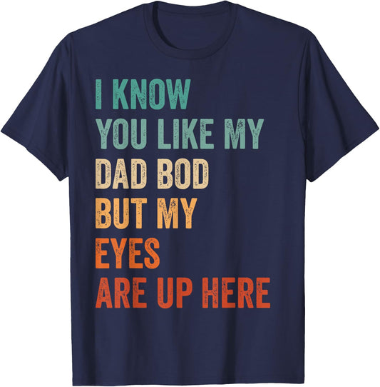 I Know You Like My Dad Bod But My Eyes Are Up Here Funny Men T-Shirt - T-Shirt | Navy