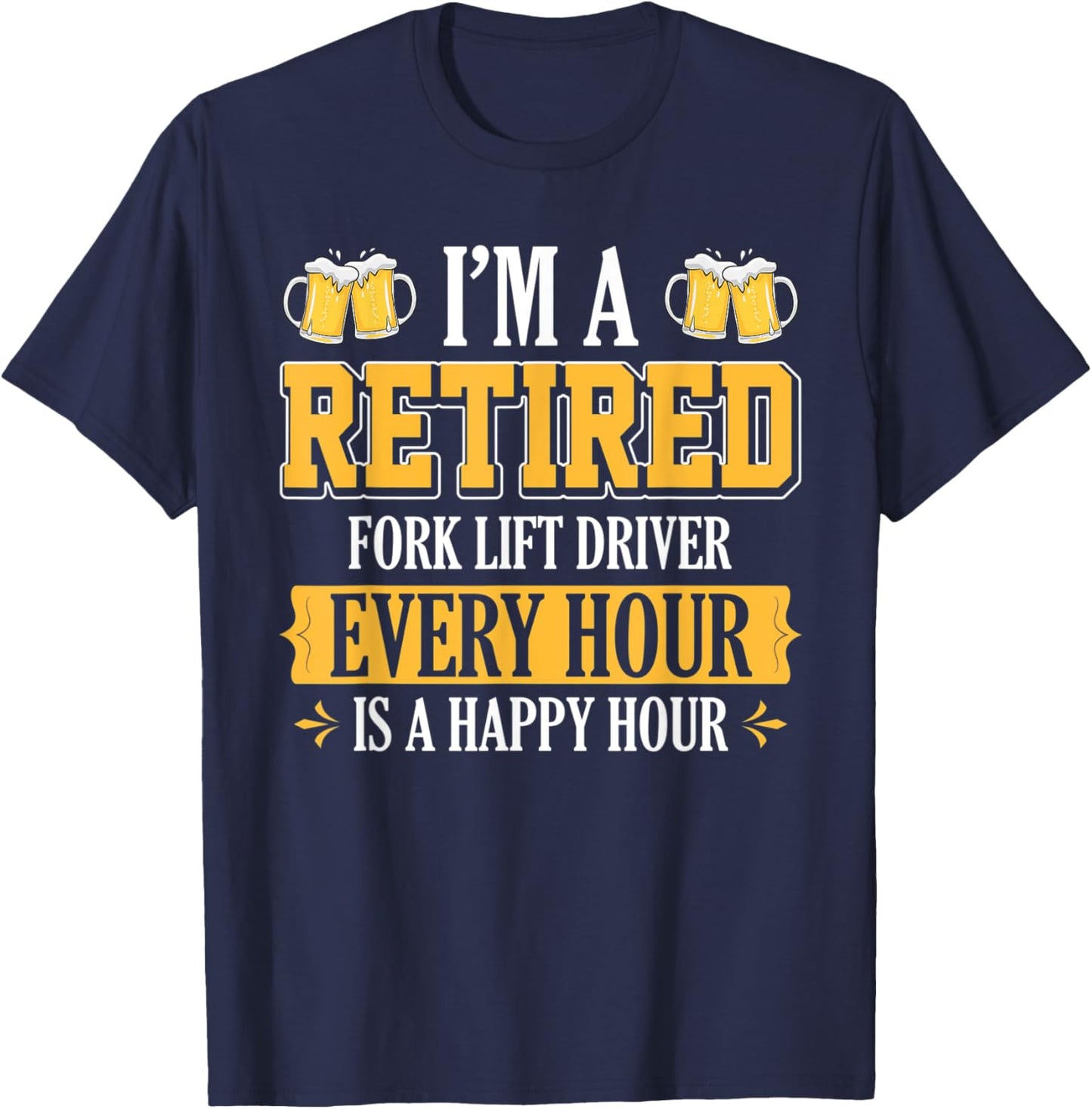 I'm a Retired Fork Lift Driver Every Hour Beer Lover T-Shirt - T-Shirt | Navy
