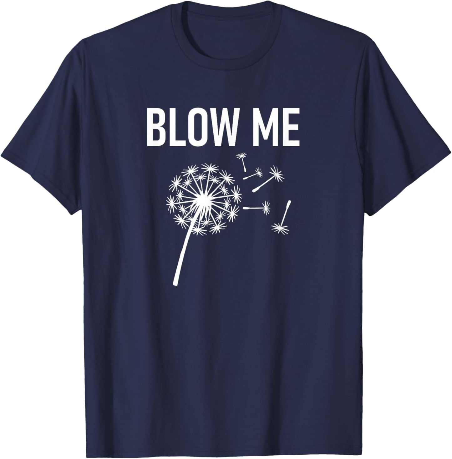 Dandelion Blow Me, Funny, Jokes, Sarcastic Sayings T-Shirt - T-Shirt | Navy