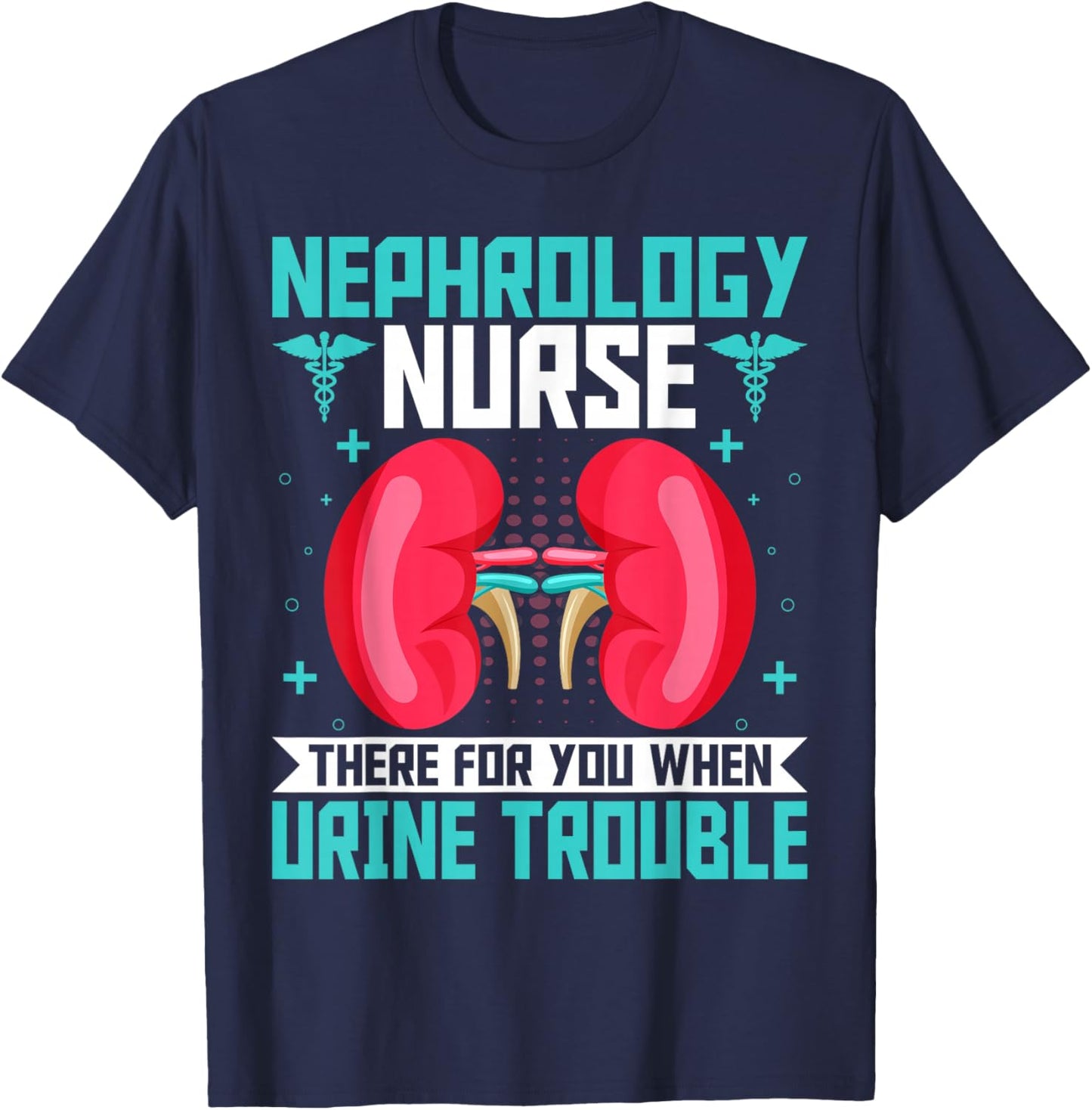 Nephrology Nurse Funny Kidney Nursing Dialysis Nurse Quote T-Shirt - T-Shirt | Navy
