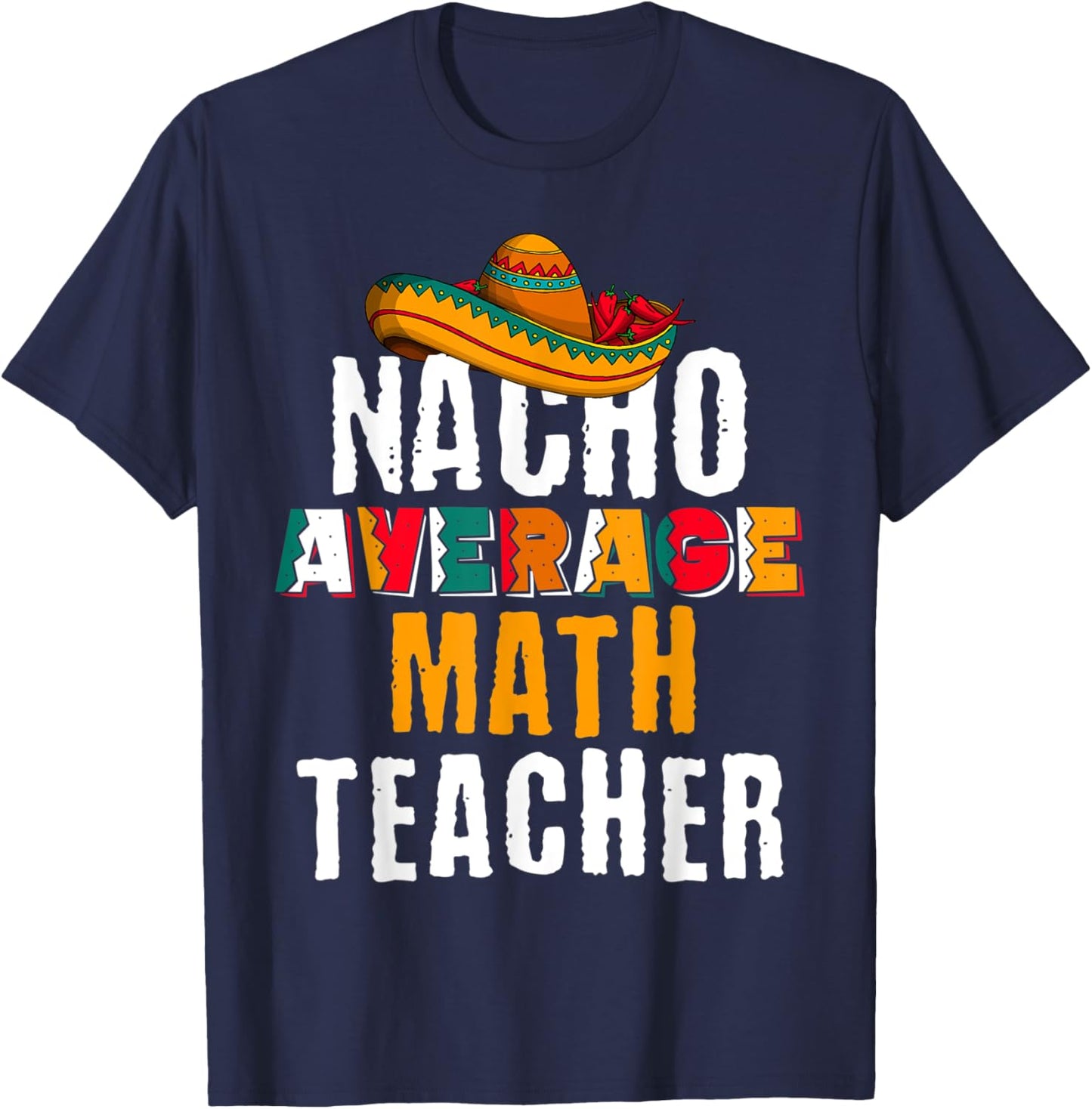 Nacho Average Math Teacher Funny Cinco De Mayo Mexican Gift T-Shirt - T-Shirt | Navy