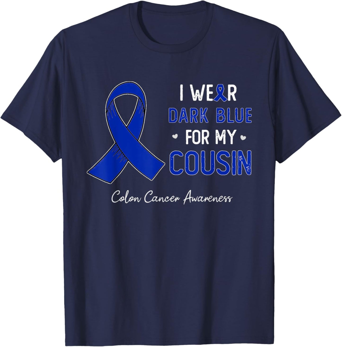 I wear Dark Blue For My Cousin Colon Cancer awareness month T-Shirt - T-Shirt | Navy