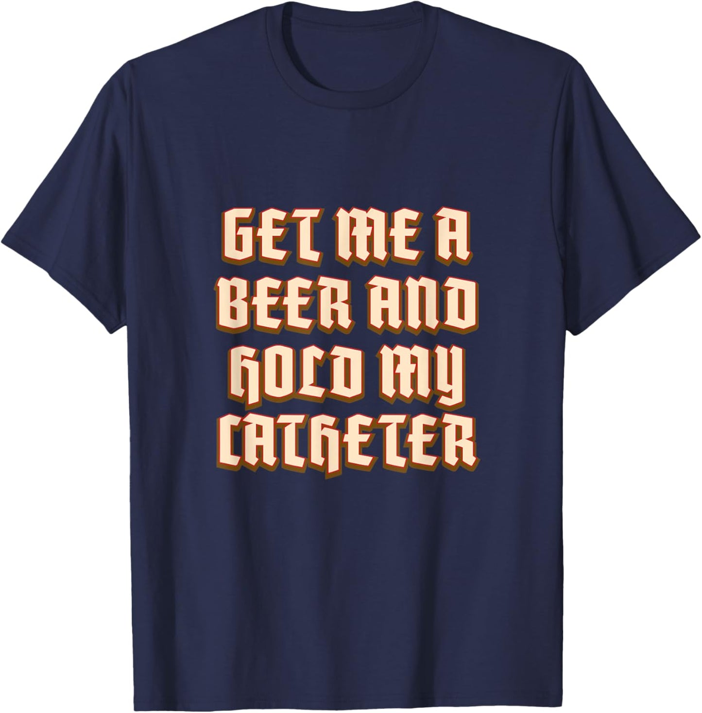 Get Me A Beer Hold My Catheter Drinking Grandpa Alcoholic T-Shirt - T-Shirt | Navy