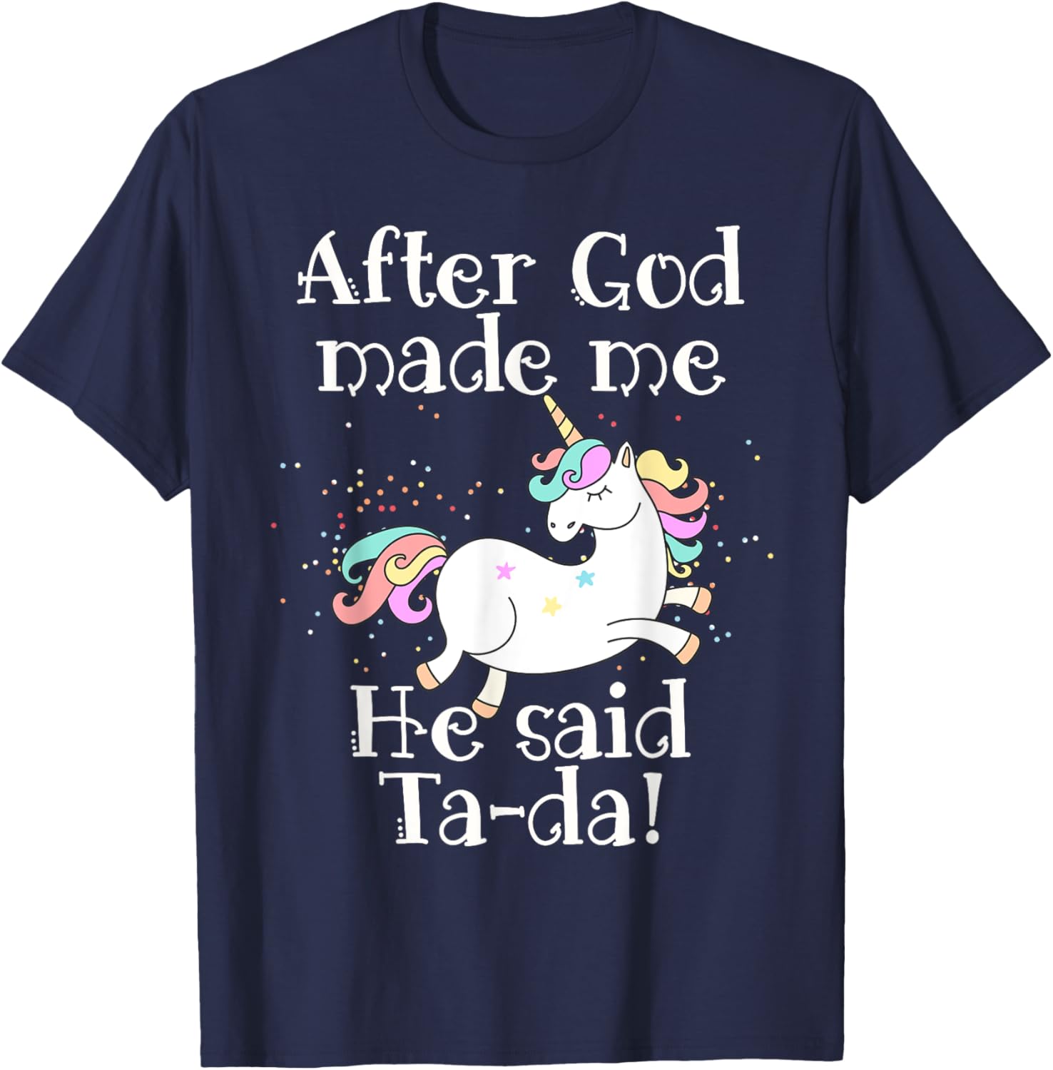 After God made me He said Tada unicorn T-Shirt - T-Shirt | Navy