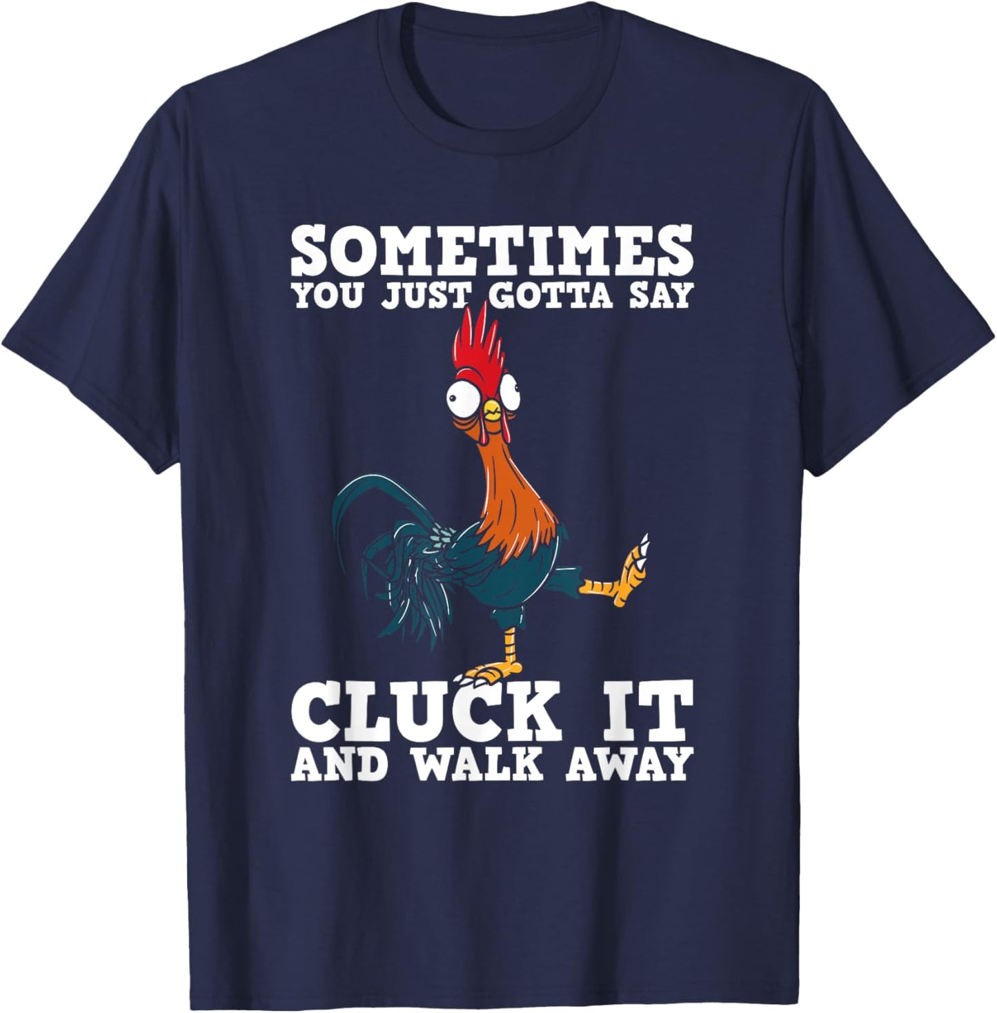Sometimes You Just Gotta Say Cluck It And Walk Away - Humor T-Shirt - T-Shirt | Navy