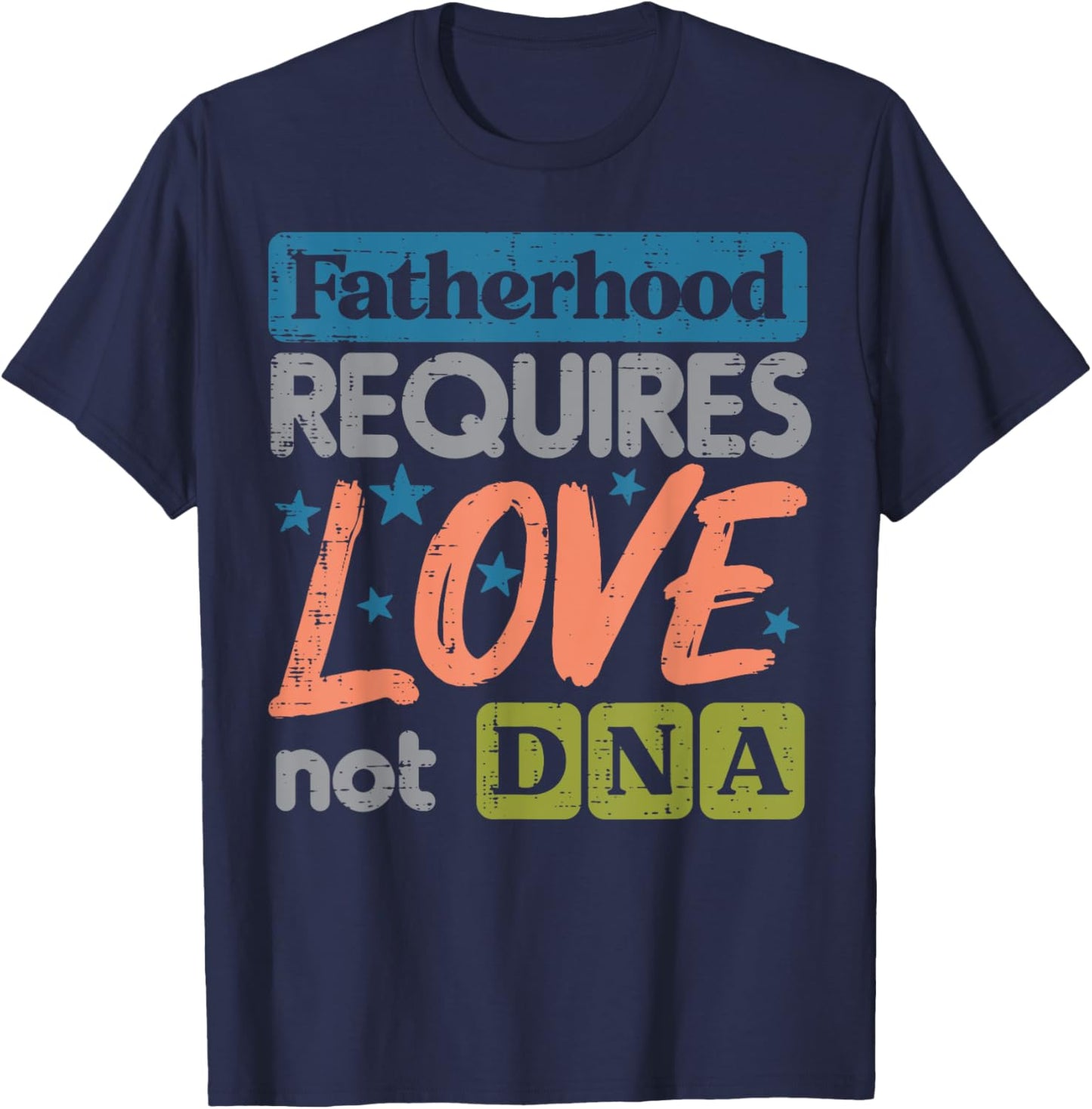 Fatherhood Require Love Not DNA Fathers Day Stepdad Step Dad T-Shirt - T-Shirt | Navy