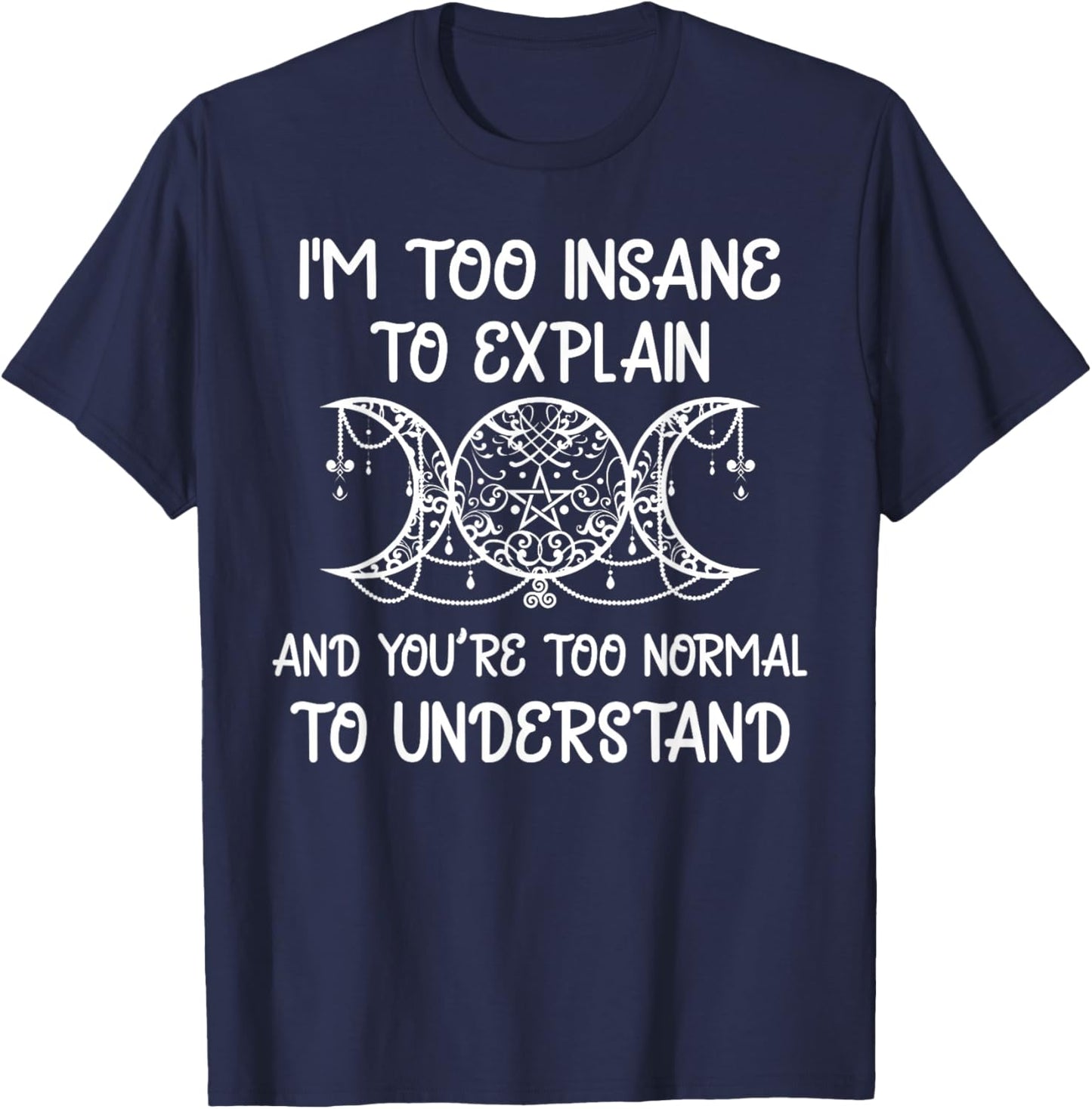 Moon Phase Wizard Wiccan I'm Too Insane To Explain T-Shirt - T-Shirt | Navy