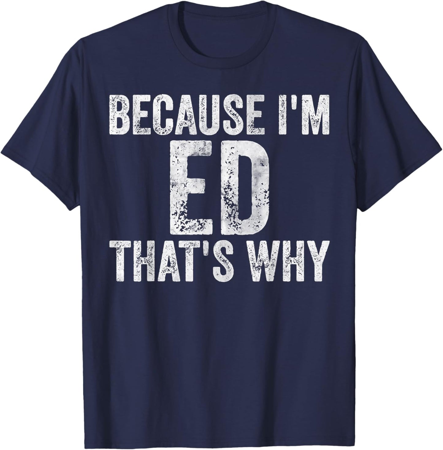 Funny Personalized Name Shirt Because I'm Ed That's Why T-Shirt - T-Shirt | Navy