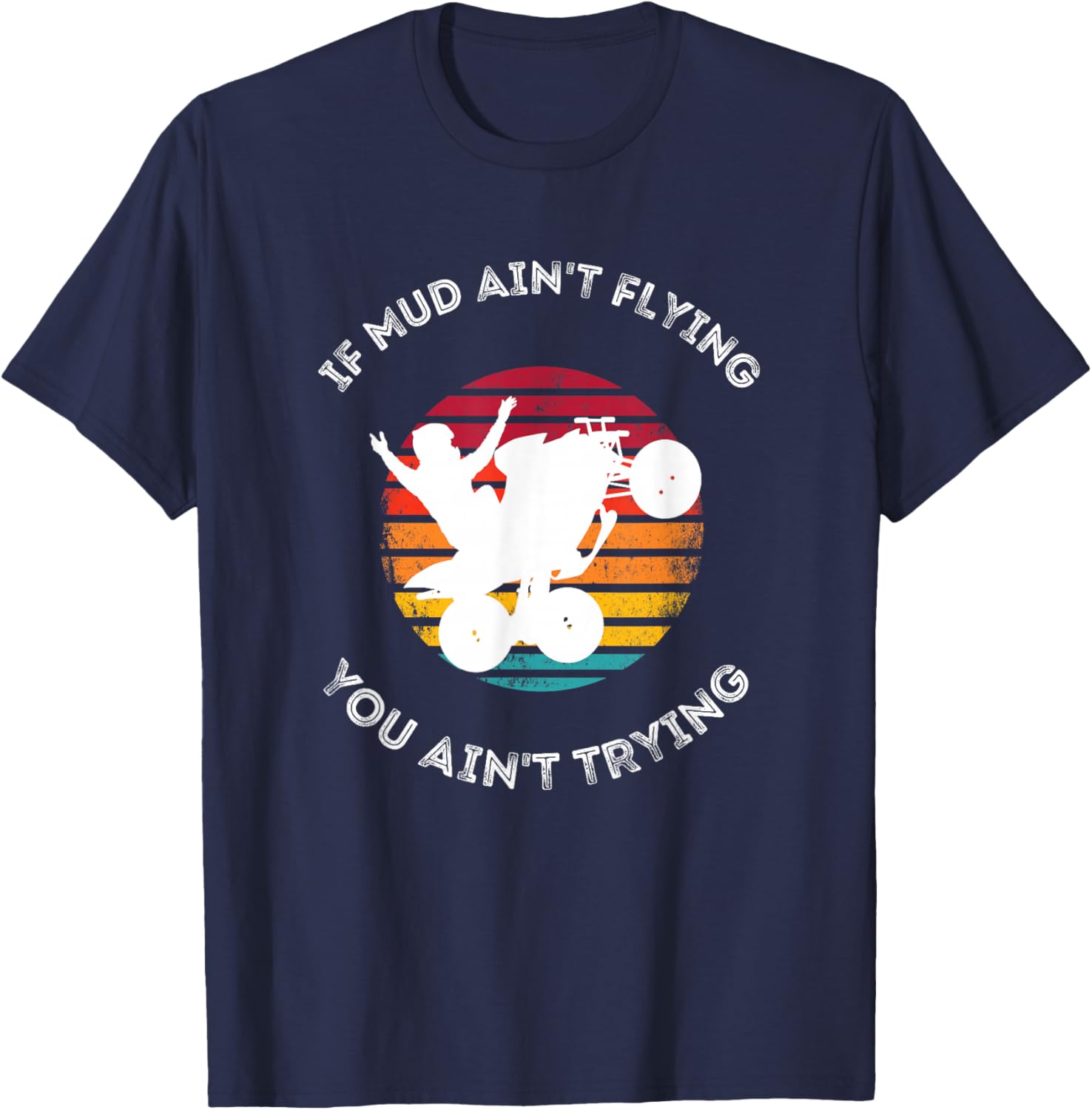If Mud Aint Flying You Aint Trying Mudding ATV Quad T-Shirt - T-Shirt | Navy