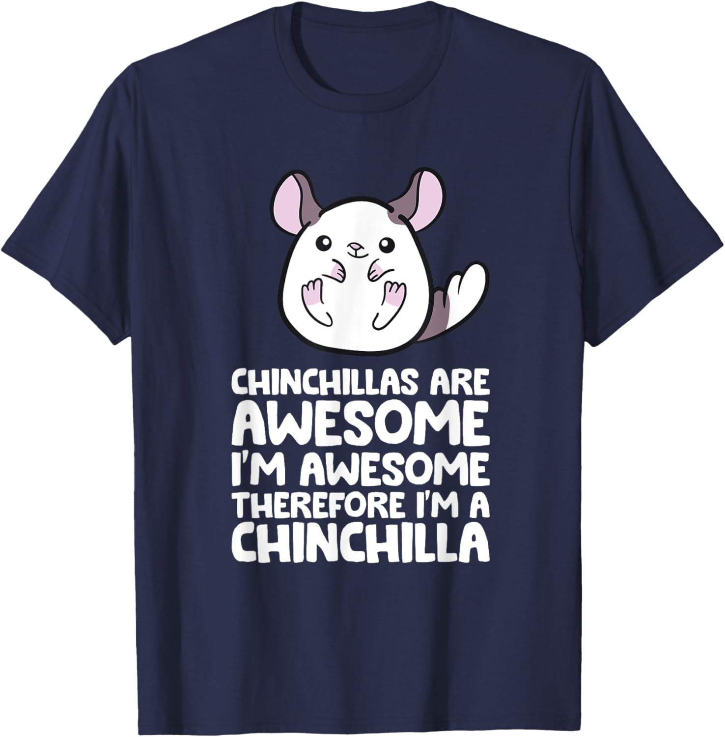 Chinchillas Are Awesome Therefore I'm A Chinchilla T-Shirt - T-Shirt | Navy