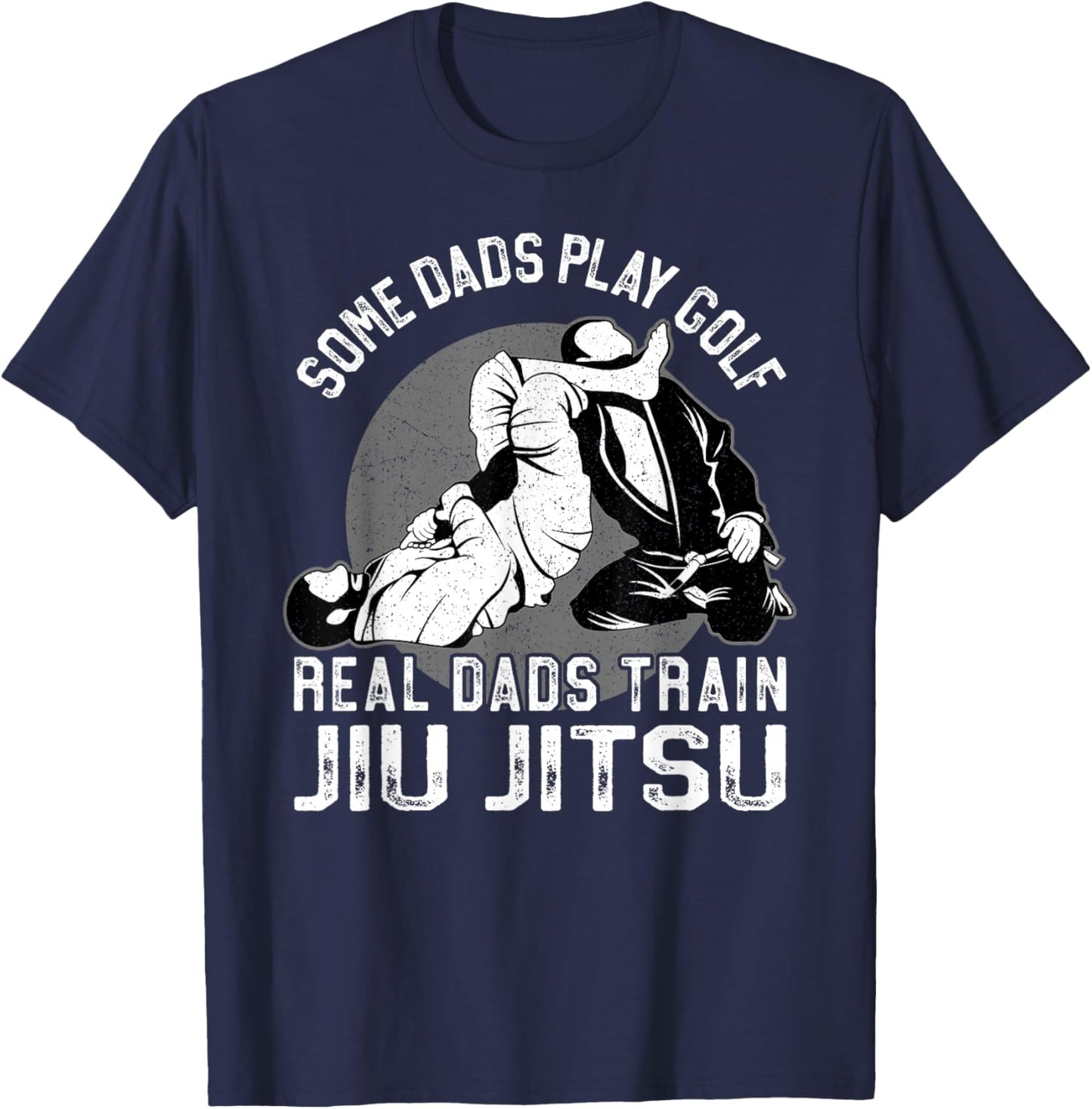 Jiu Jitsu Dad Father Some Dads Play Golf Real Dads Train Jiu T-Shirt - T-Shirt | Navy
