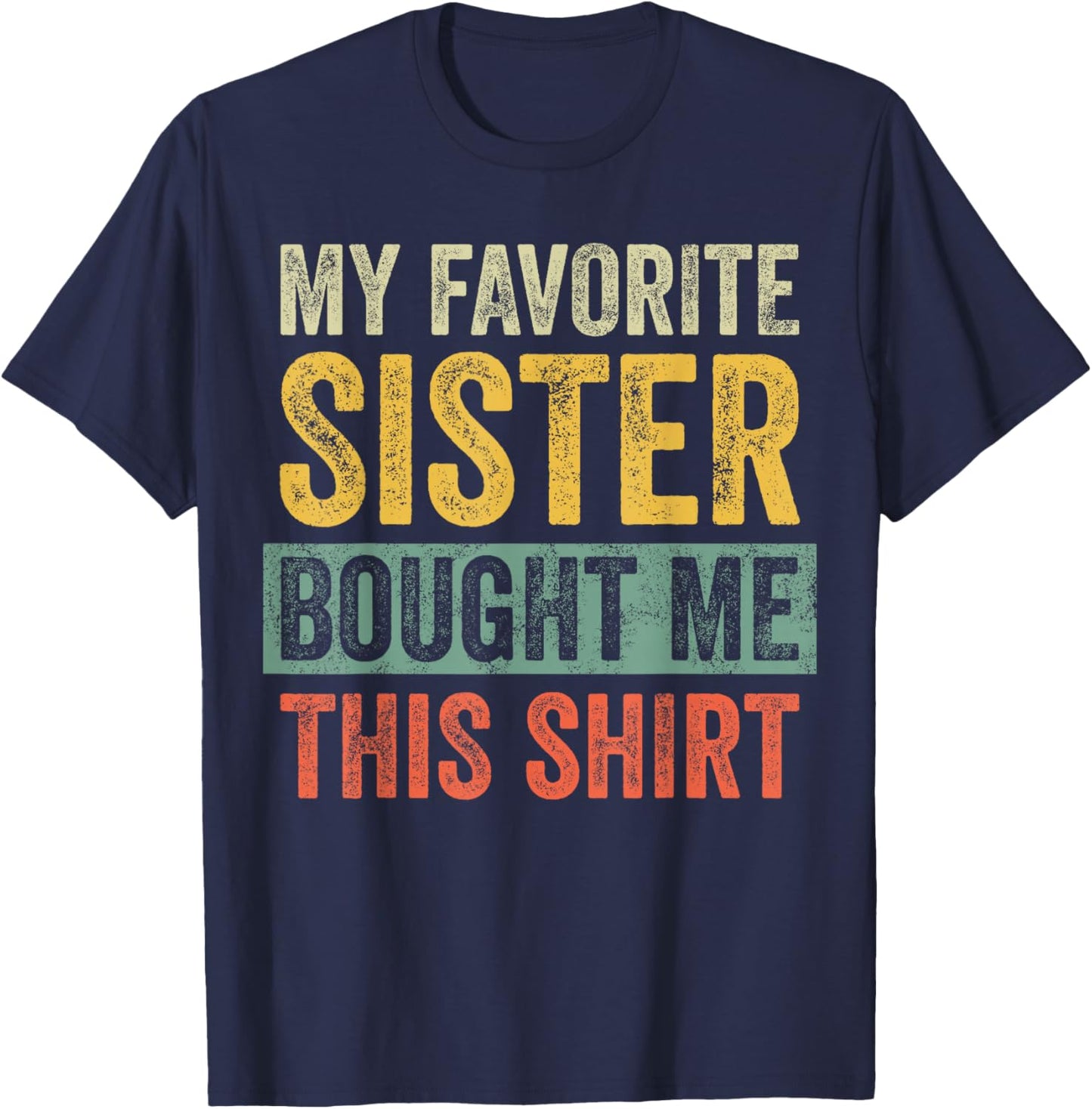 My Favorite Sister Bought Me This Shirt, Funny Brother Joke T-Shirt - T-Shirt | Navy