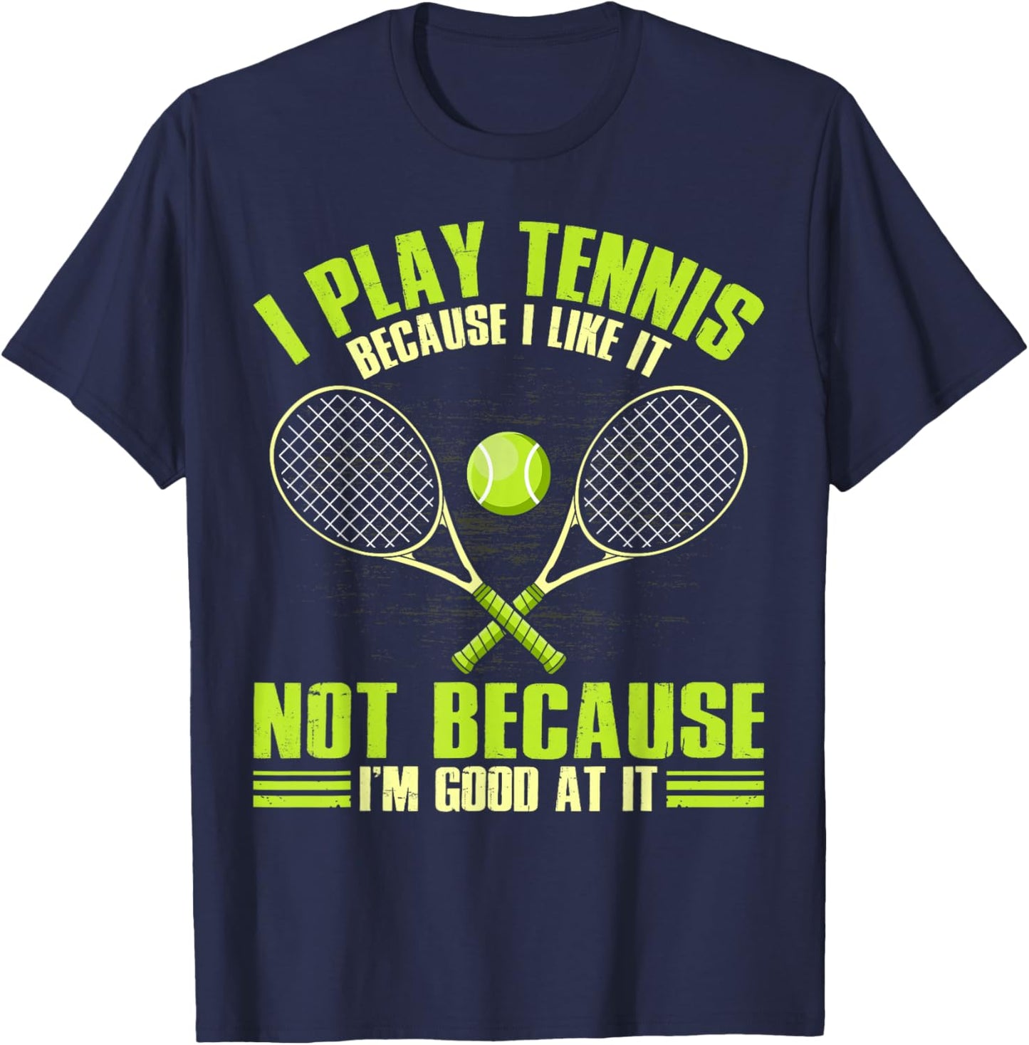 I play Tennis because I like it not because I'm good at T-Shirt - T-Shirt | Navy