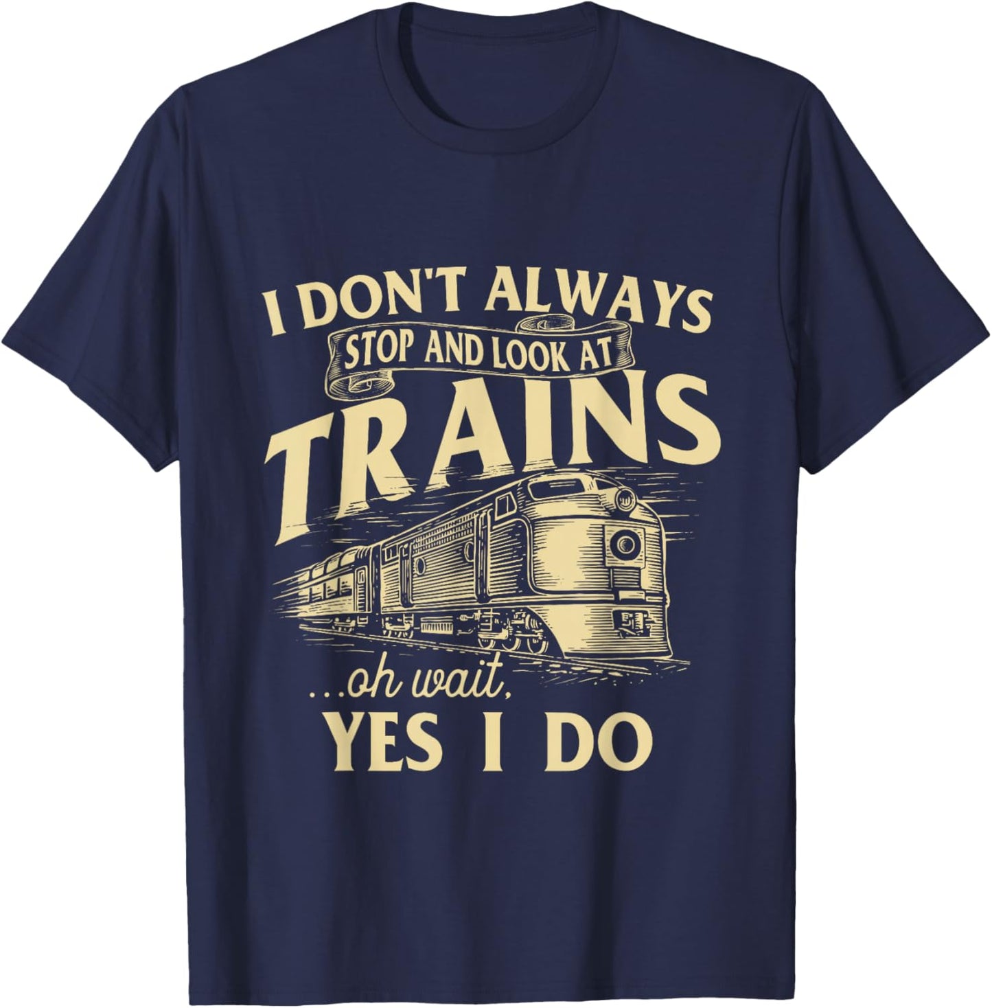 I Don't Always Stop and Look at Trains Trainspotter Railroad T-Shirt - T-Shirt | Navy