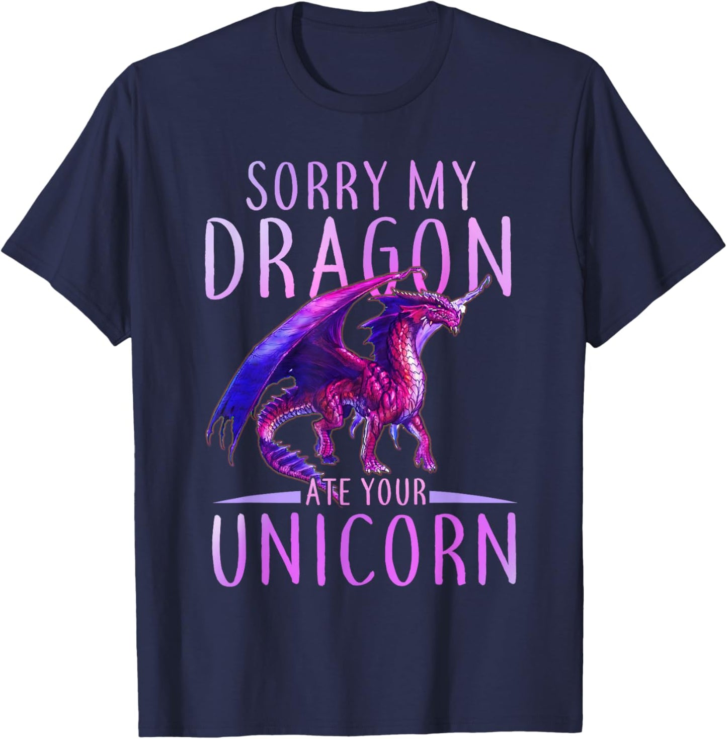 Funny Sorry My Dragon Ate Your Unicorn T-Shirt - T-Shirt | Navy