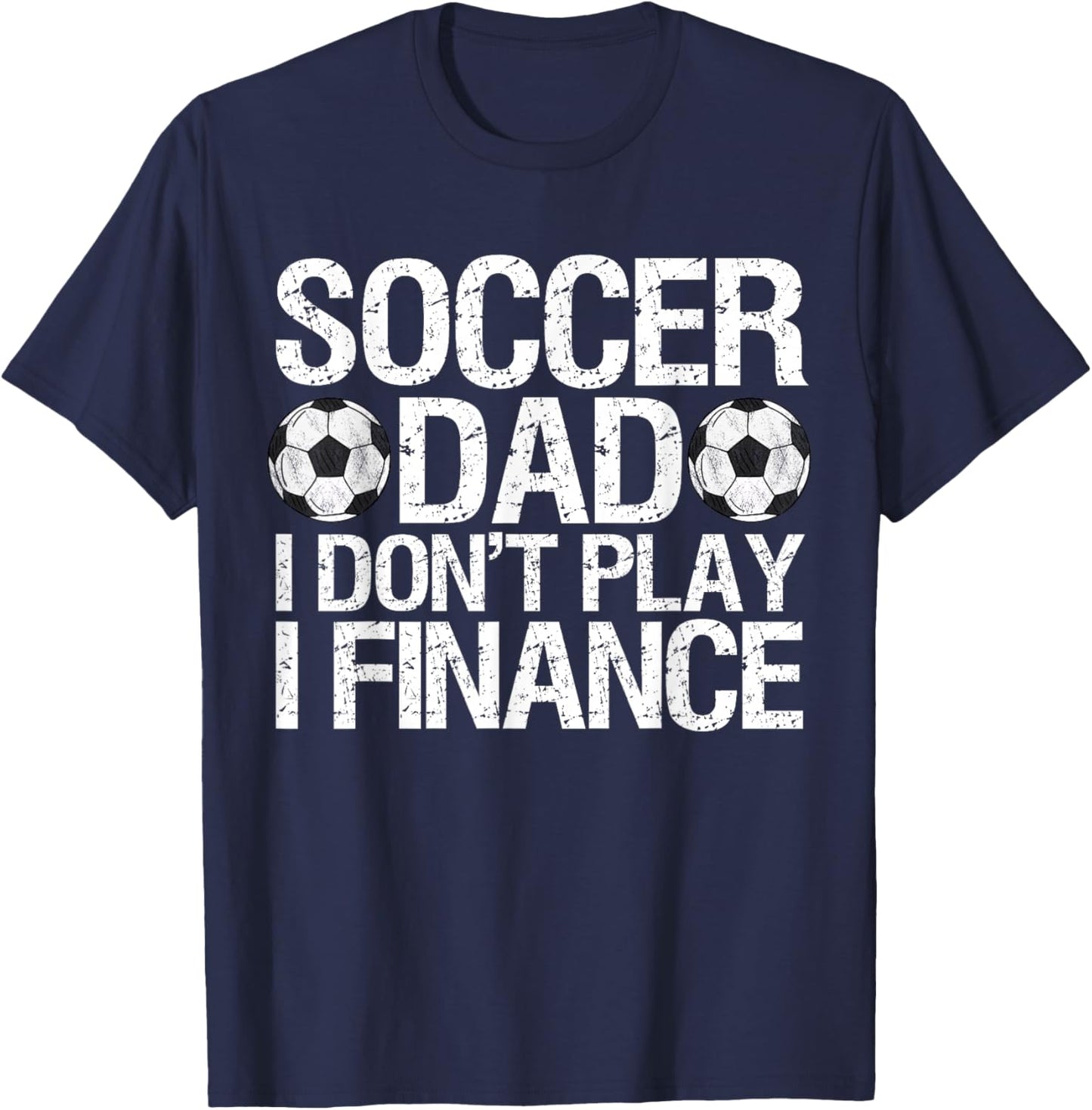 Funny Soccer Dad I Don't Play I Finance T-Shirt - T-Shirt | Navy