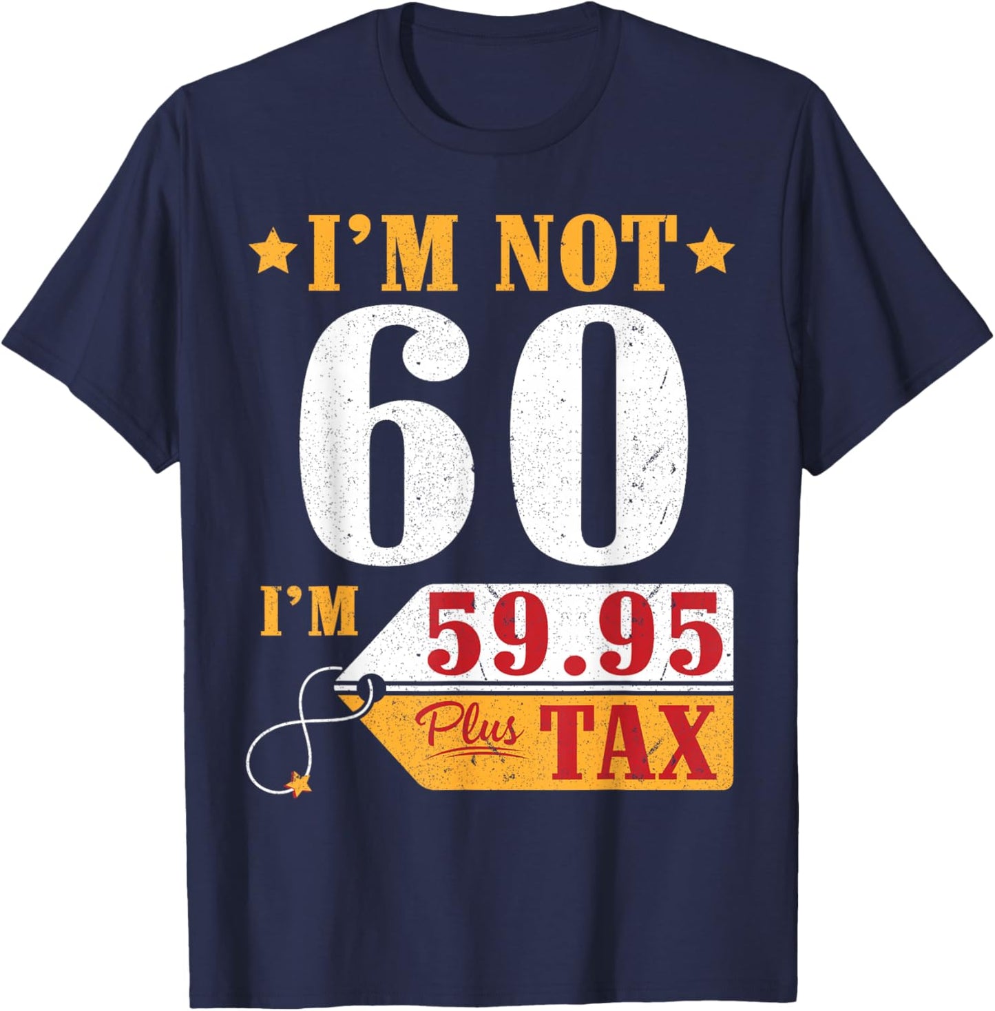 I'm Not 60 Years Old I'm 59.95 Plus Tax Happy Birthday To Me T-Shirt - T-Shirt | Navy