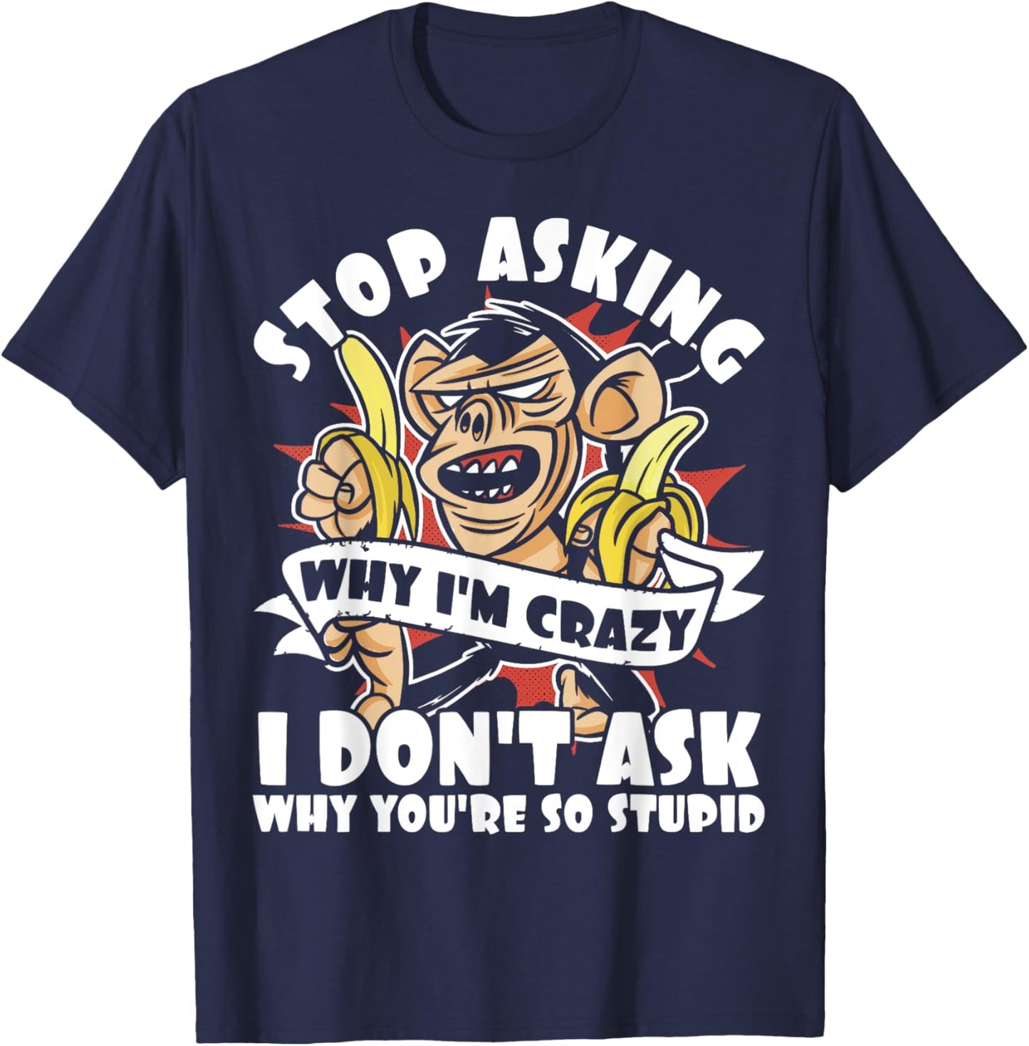 Stop Asking Why I'm Crazy, Bananas, Sarcastic Funny Monkey T-Shirt - T-Shirt | Navy
