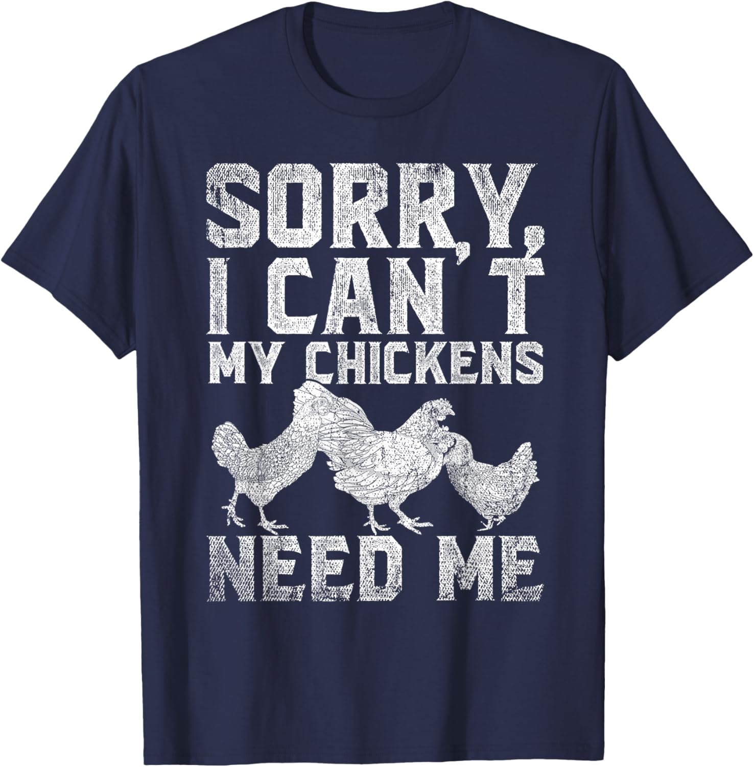 Farm Animal Sorry I Cant My Chickens Need Me Funny Chicken T-Shirt - T-Shirt | Navy