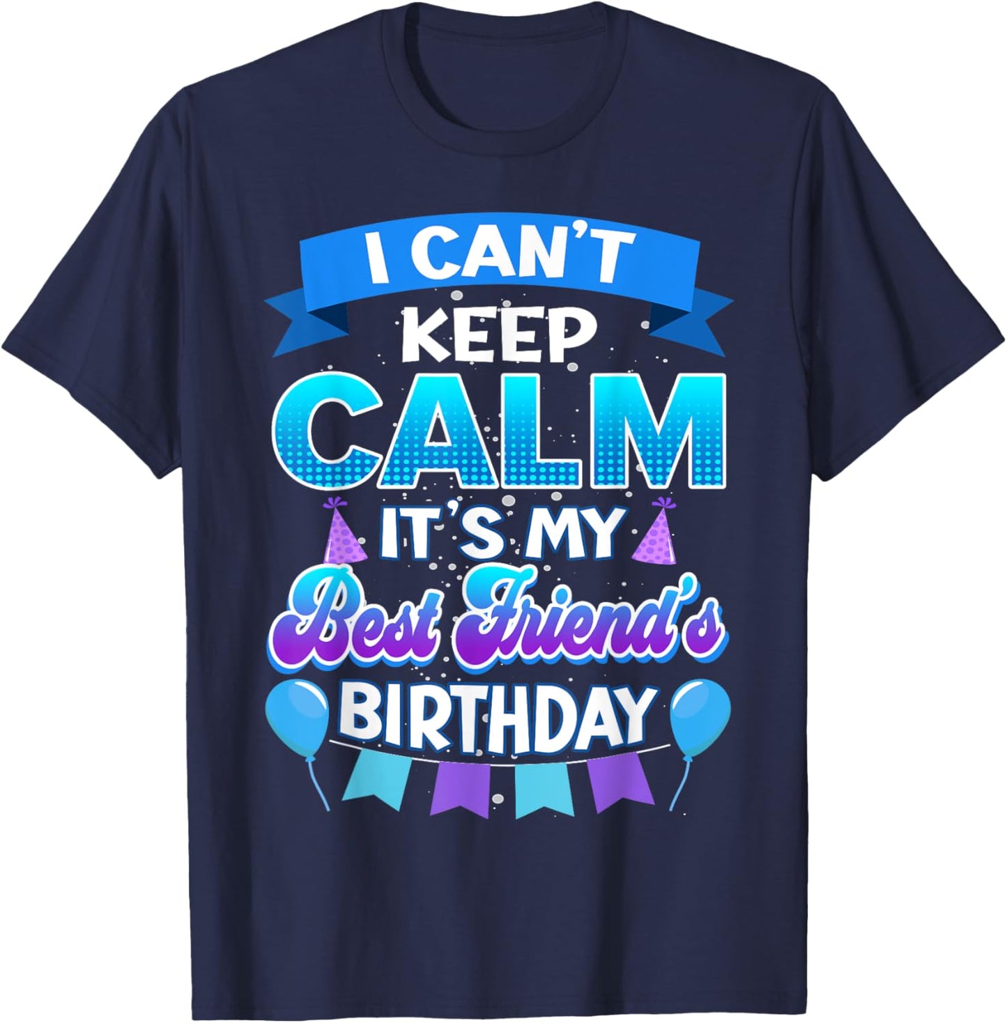 I Cant Keep Calm Its My Best Friend Birthday Shirt Bday T-Shirt - T-Shirt | Navy