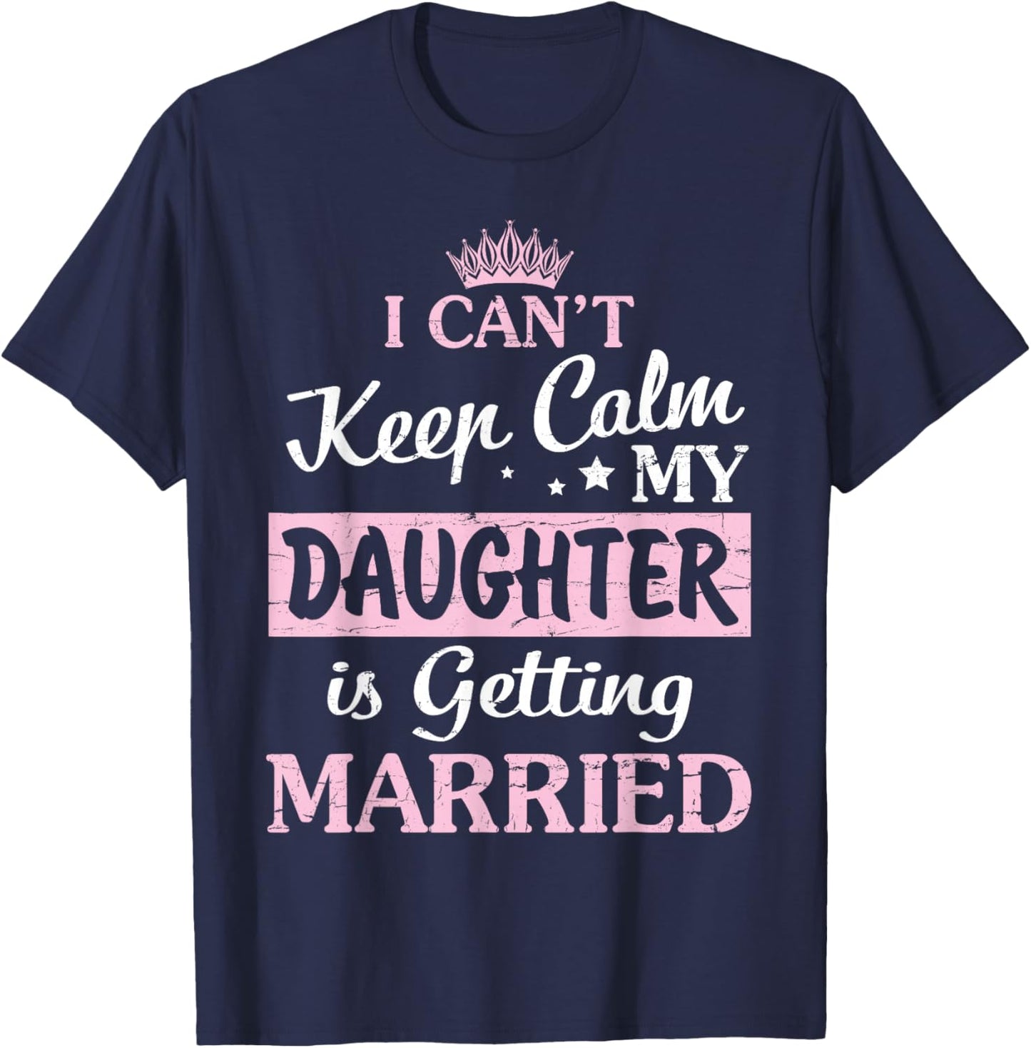 I Can't Keep Calm My Daughter Is Getting Married Happy To Me T-Shirt - T-Shirt | Navy