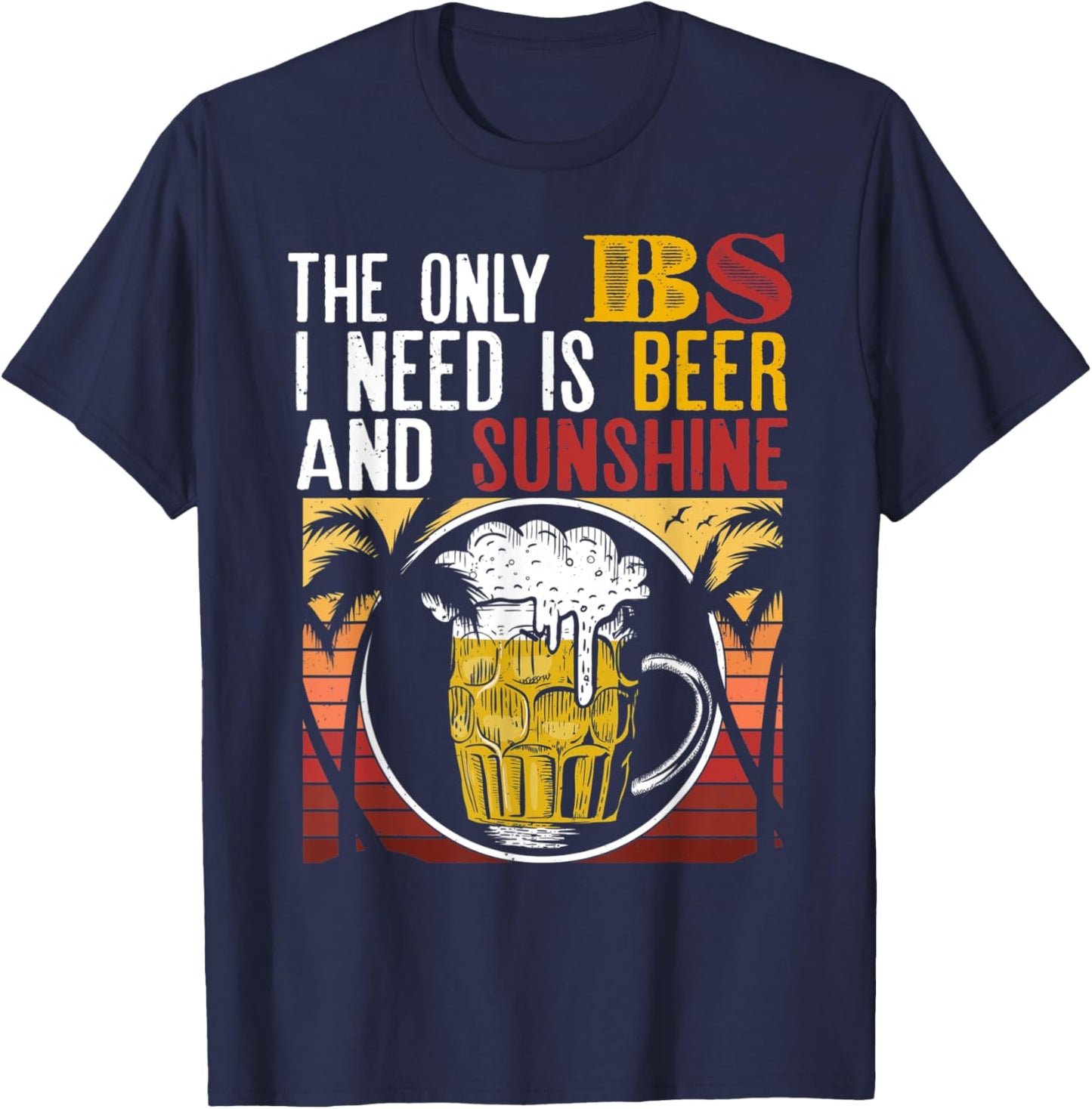 The Only BS I Need Is Beer Sunshine Summer Vacation Gift T-Shirt - T-Shirt | Navy