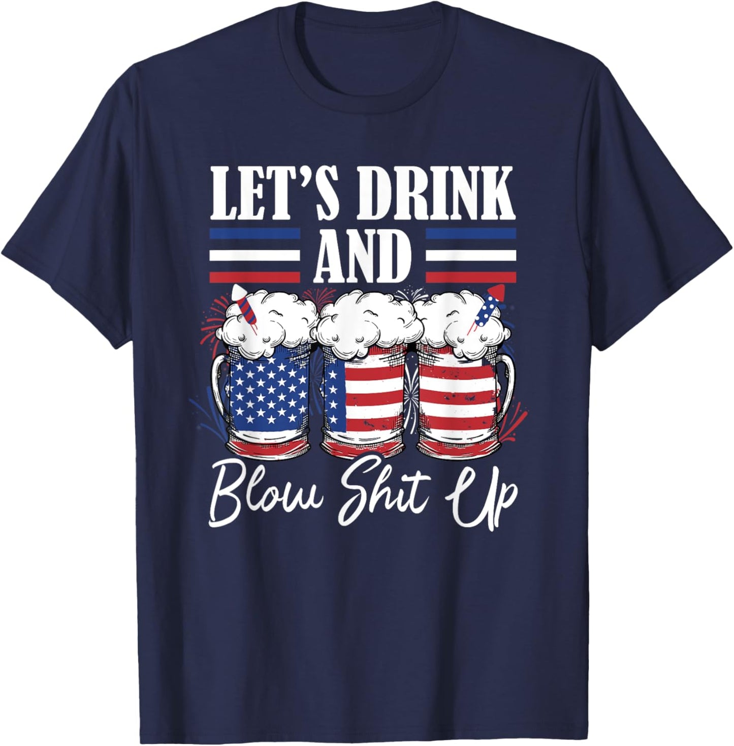 Let's Drink And Blow Shit Up Fireworks T-Shirt - T-Shirt | Navy