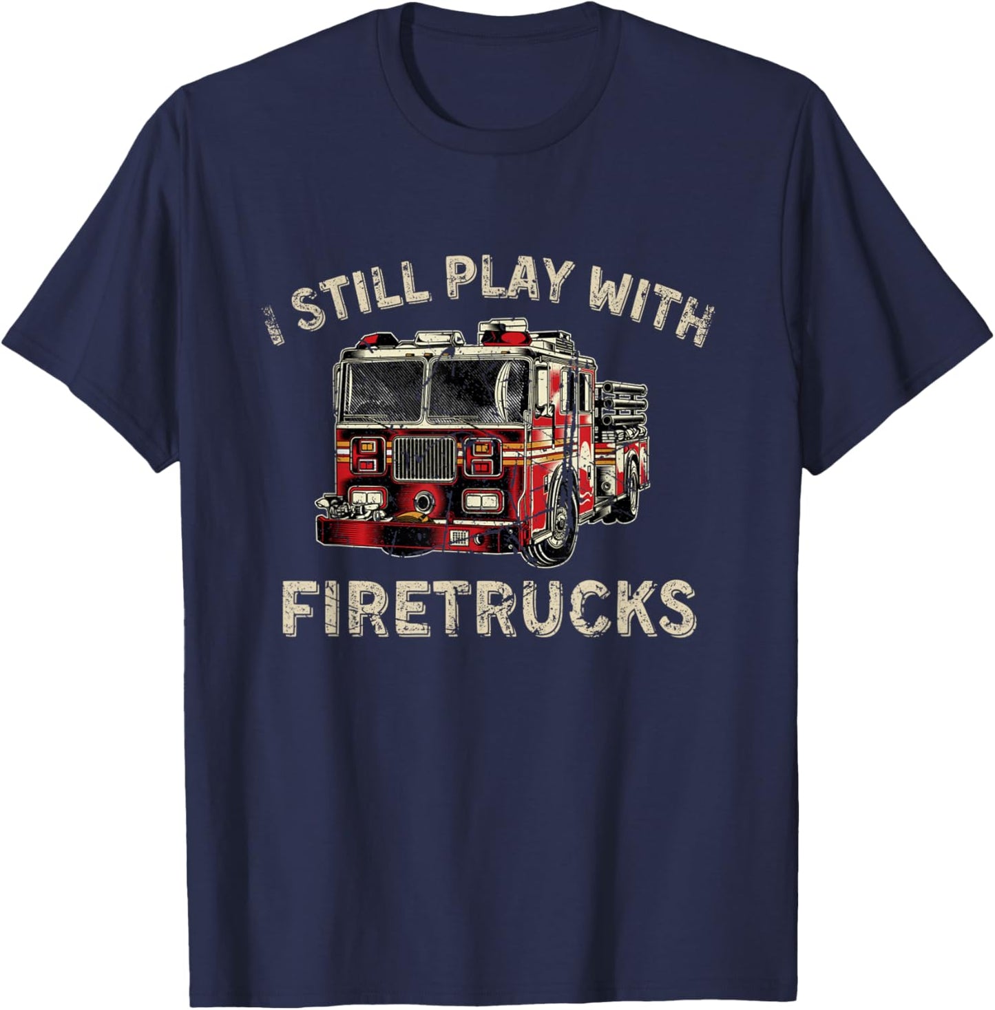 I Still Play With Firetrucks Back the Red Firefighter T-Shirt - T-Shirt | Navy