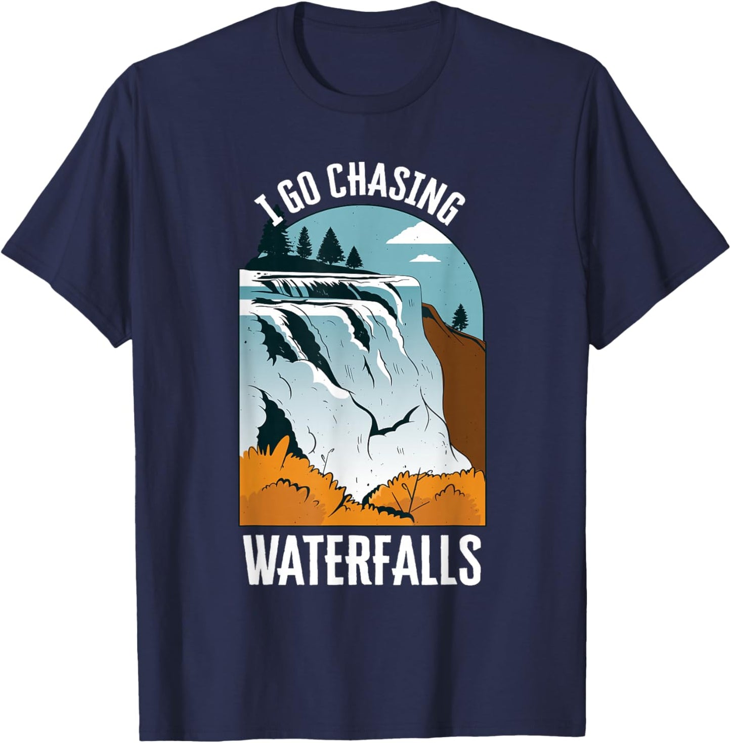 I Go Chasing Waterfalls Nature Waterfalls T-Shirt - T-Shirt | Navy