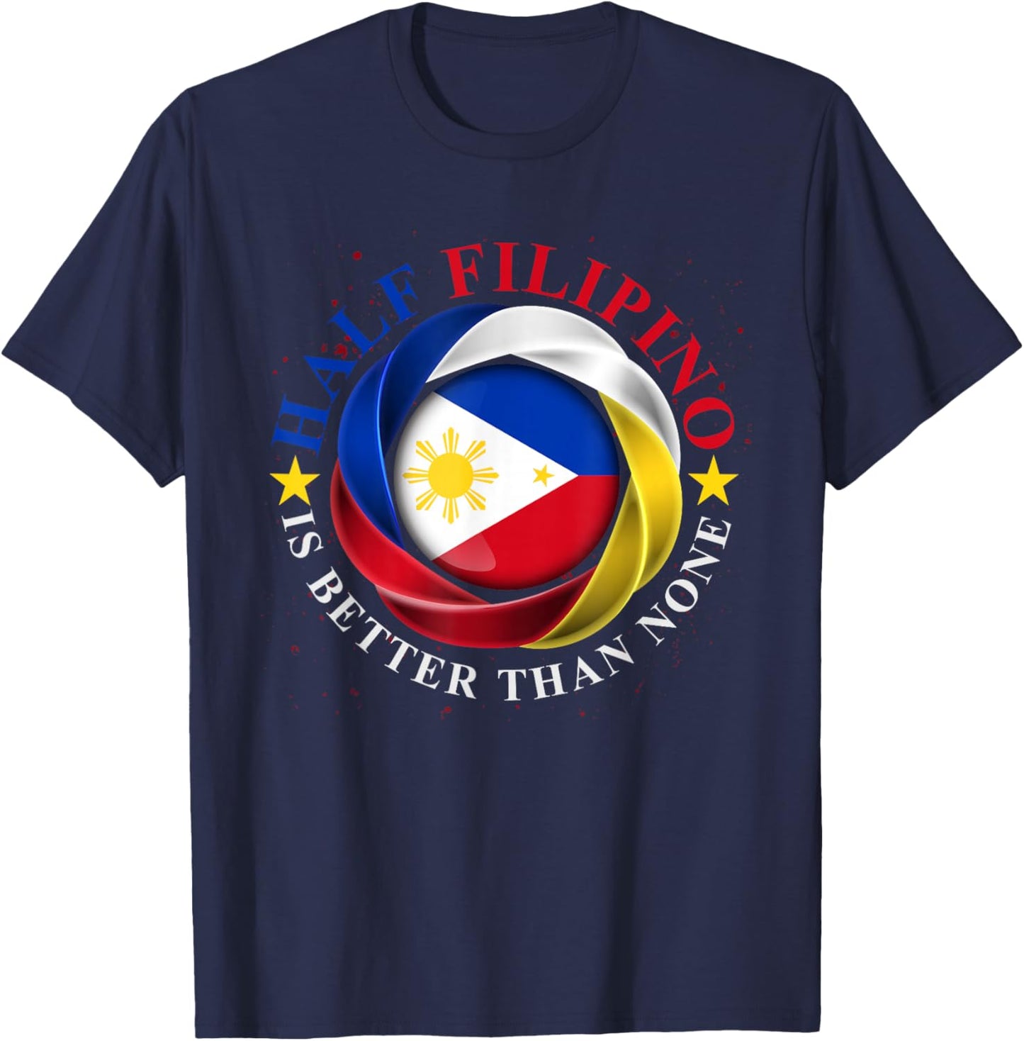 Half Filipino Is Better Than None Funny Pinoy Philippines T-Shirt - T-Shirt | Navy