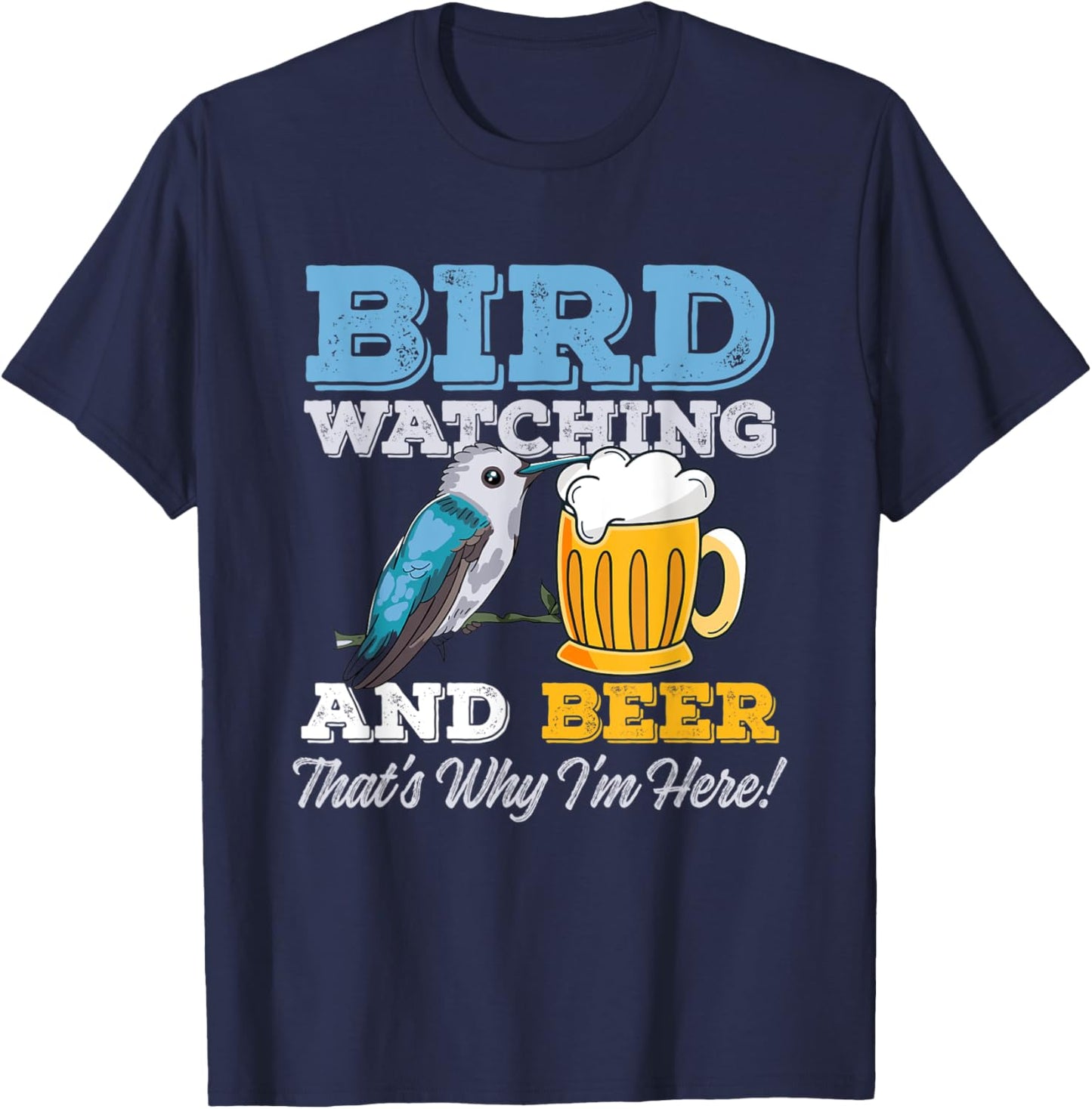 Birdwatching and Beer - That's why I'm here! – Birder T-Shirt - T-Shirt | Navy
