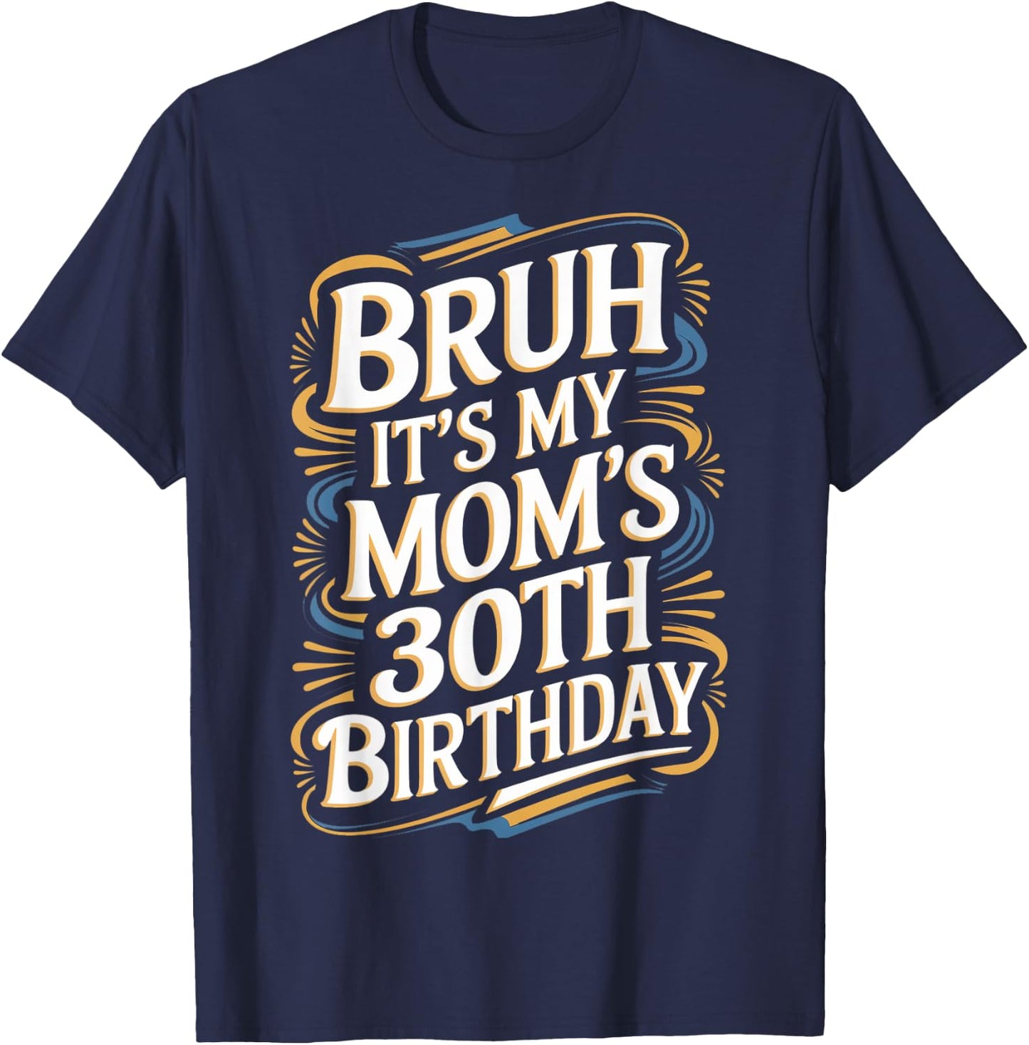 Bruh It's My Mom's 30th Birthday Funny T-Shirt - T-Shirt | Navy
