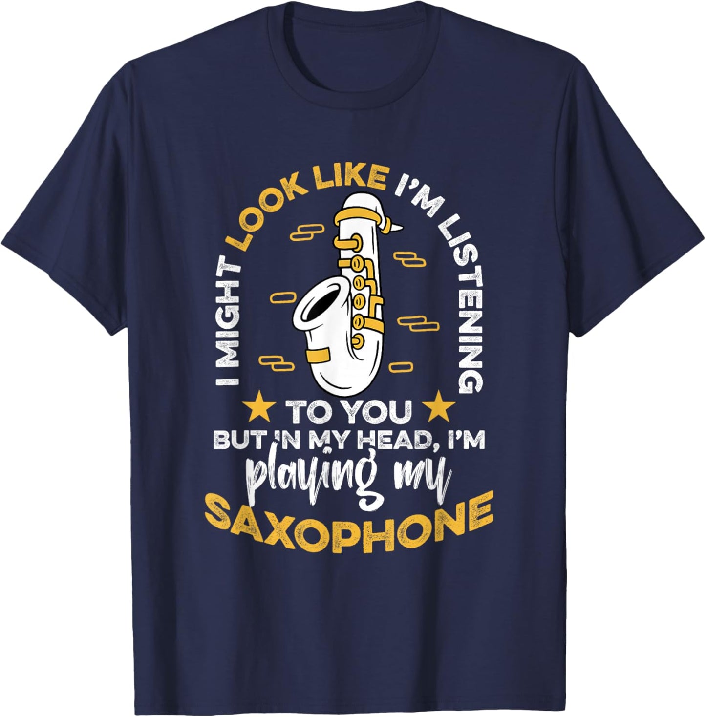 Saxophone Saxophonist I Might Look Like I'm Listening To You T-Shirt - T-Shirt | Navy