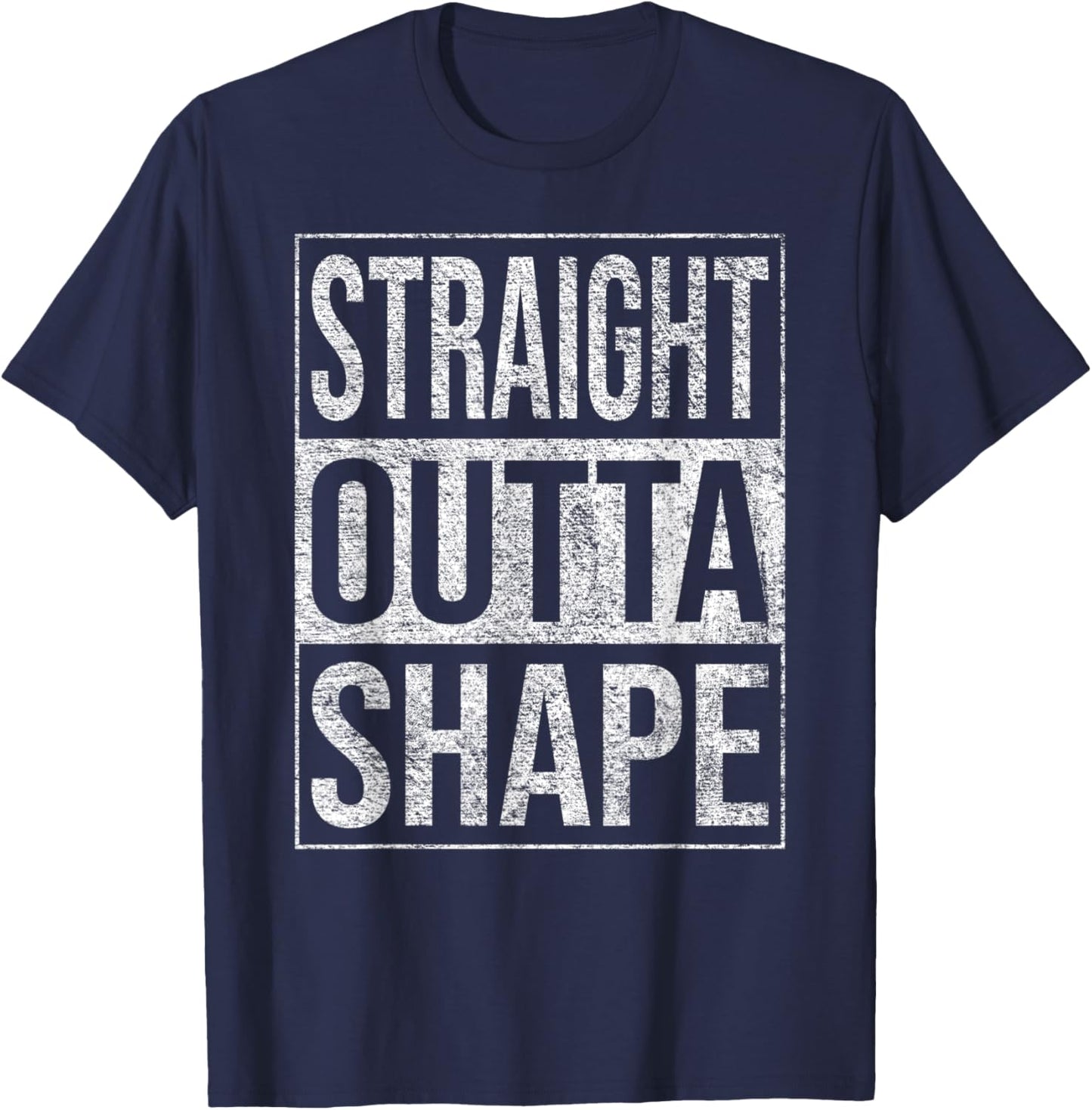 Straight Outta Shape Out of Shape Diet Exercise Fitness T-Shirt - T-Shirt | Navy