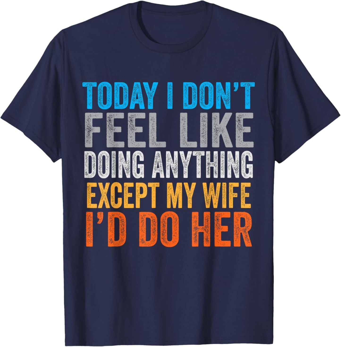 Today I Don't Feel Like Doing Anything Except My Wife T-Shirt - T-Shirt | Navy