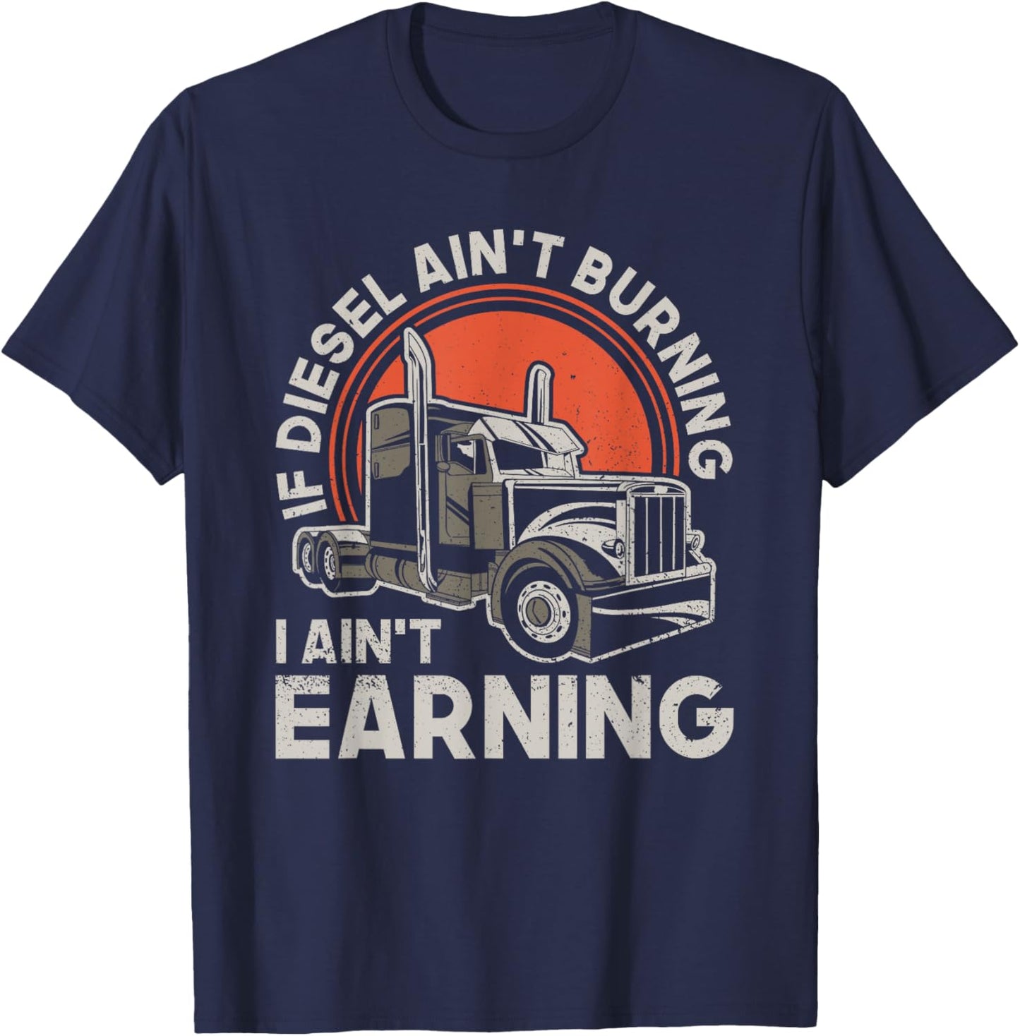 If Diesel Ain't Burning I Aint Earning - Truck Driver T-Shirt - T-Shirt | Navy