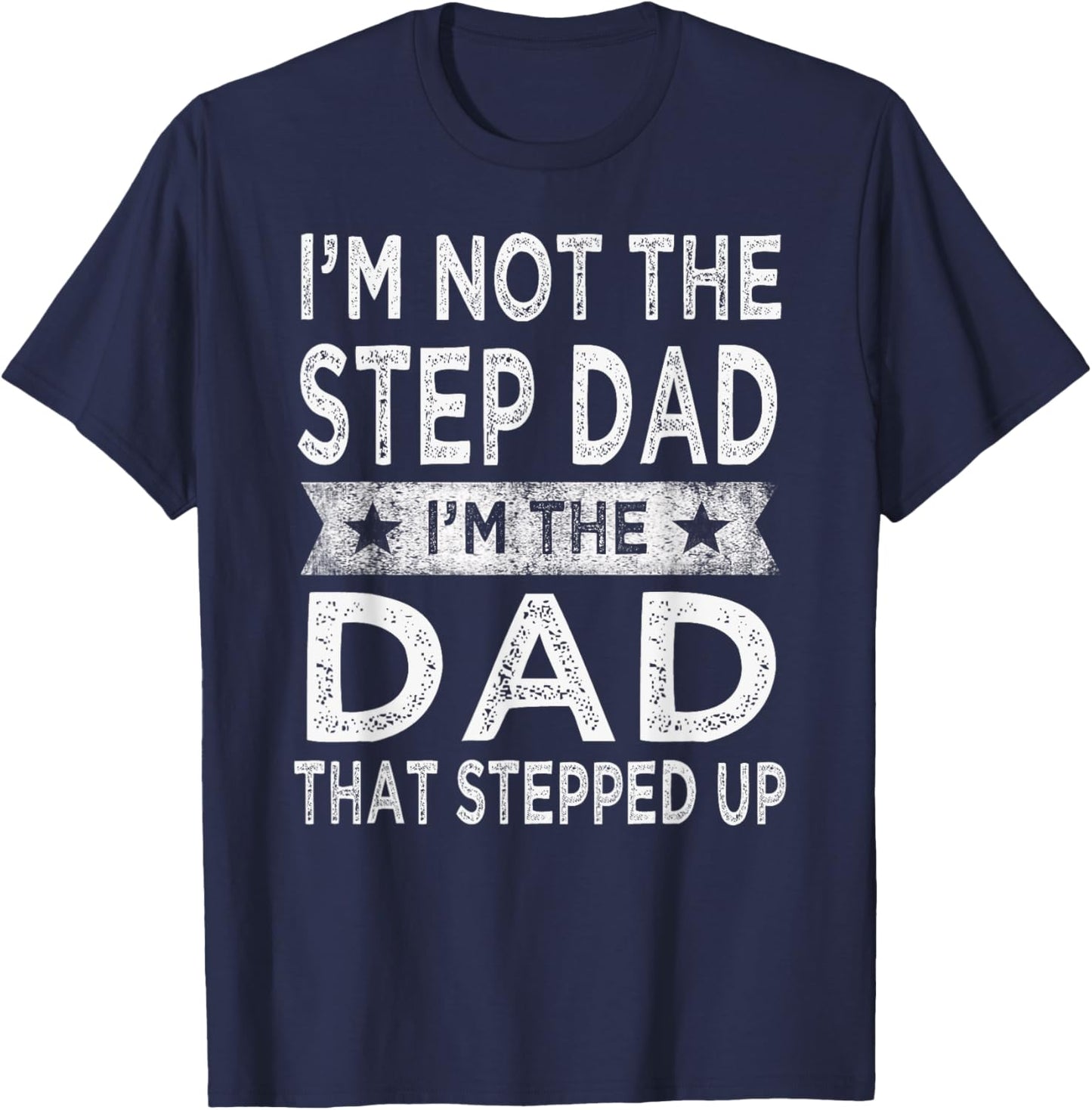 I'm Not The Step Dad Stepped Up Shirt Daddy Fathers Day Gift T-Shirt - T-Shirt | Navy