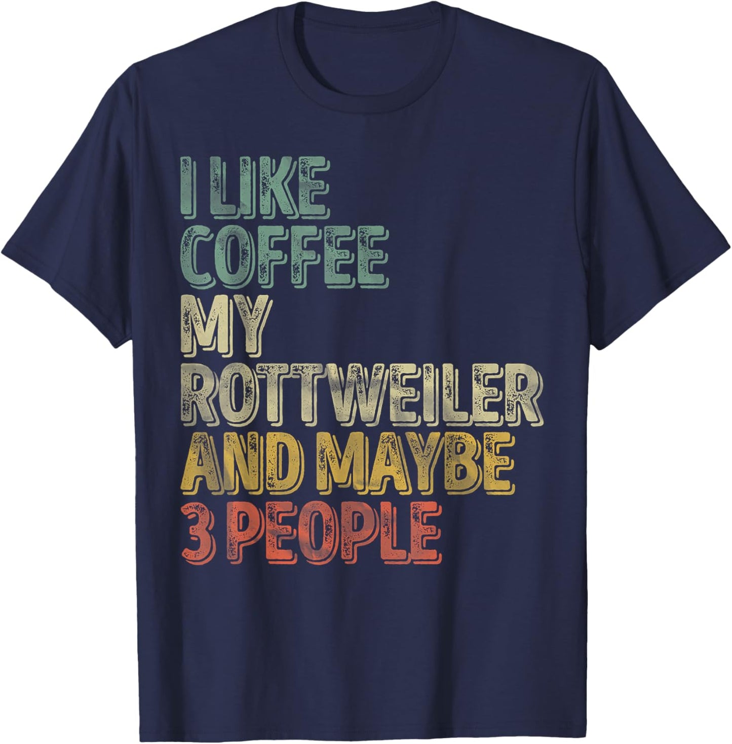 Coffee Shirt I Like Coffee My Rottweiler And Maybe 3 People T-Shirt - T-Shirt | Navy