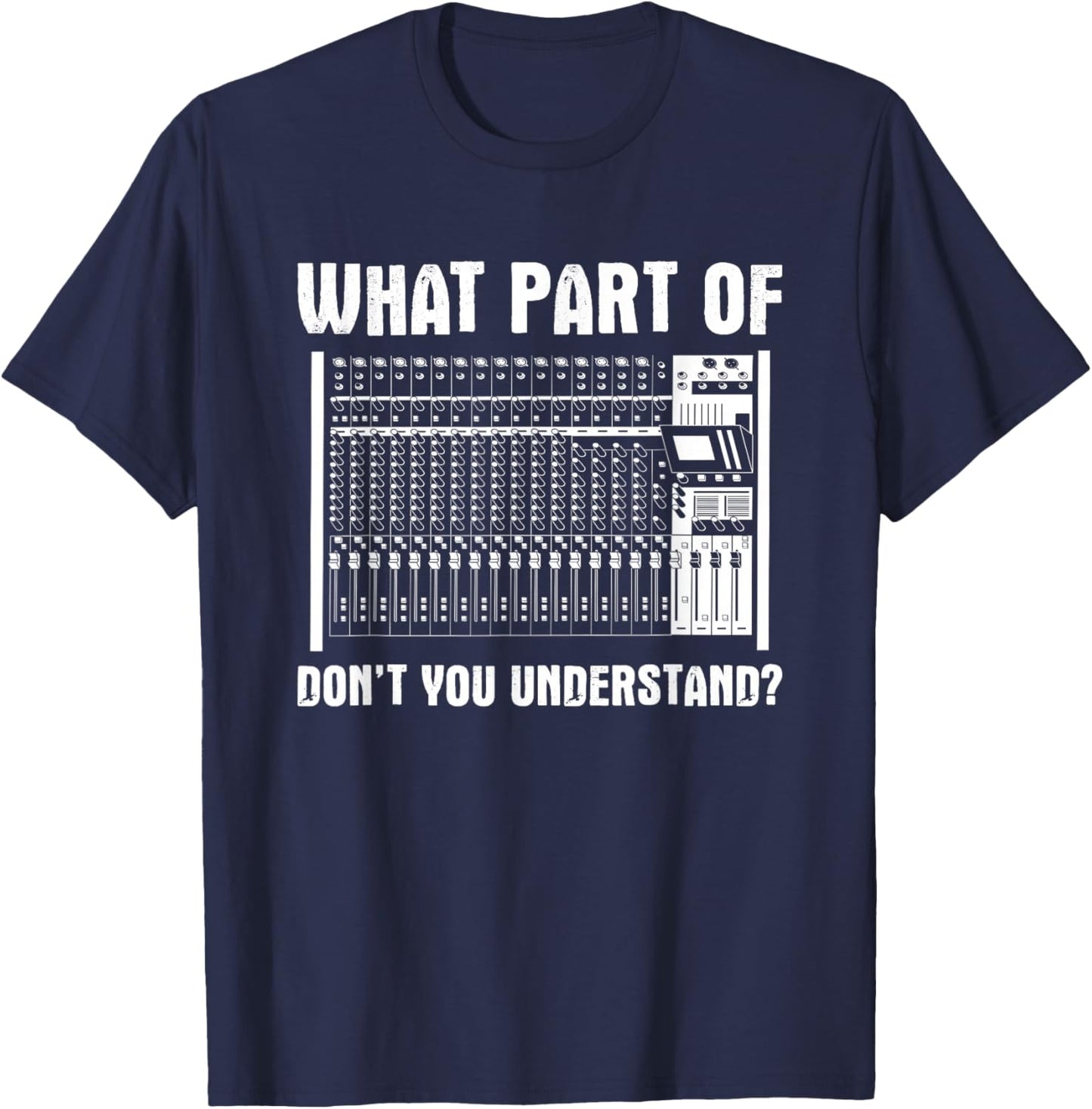 What Part OF You Understand Sound Engineer Sound Guy T-Shirt - T-Shirt | Navy
